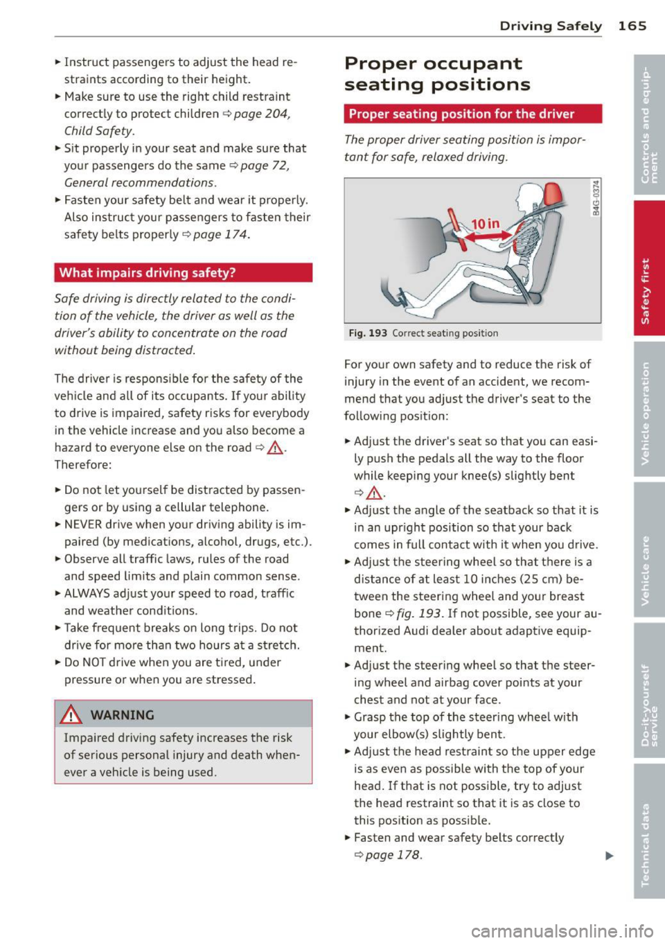 AUDI Q7 2014  Owner´s Manual .. Instruct  passengers  to  adjust  the head  re­
straints  according  to  their  height. 
..  Make  sure  to  use  the  right child  restraint 
correctly  to  protect  children 
c:> page  204, 
Chi