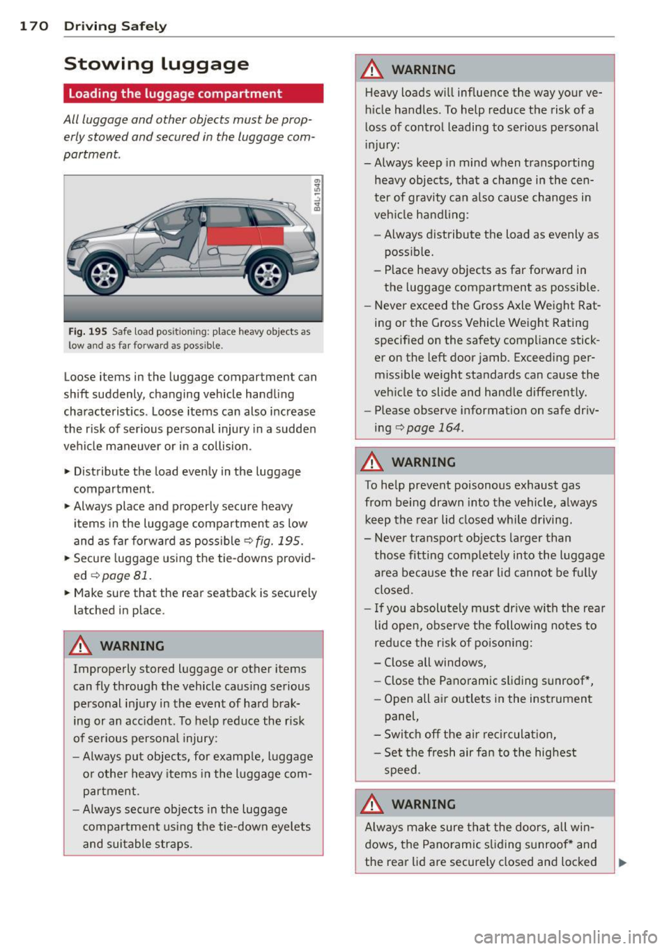 AUDI Q7 2014  Owner´s Manual 1 7 0  Dr iving  Safel y 
Stowing  luggage 
Loading the  luggage  compartment 
All  luggage  and  other  objects  must  be prop­
erly stowed  and  secured  in the  luggage  com ­
partment. 
Fig . 19