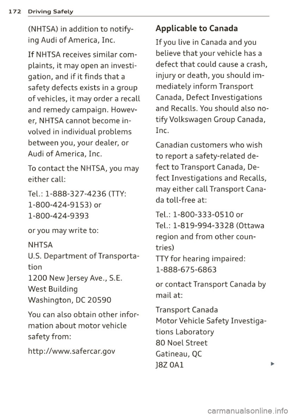 AUDI Q7 2014  Owner´s Manual 172  Driving  Safely 
(NHTSA) in  addition  to  notify­
ing  Audi  of  America,  Inc. 
If  NHTSA receives  similar  com ­
plaints,  it  may open  an  investi­
gation,  and  if  it  finds  that  a 
