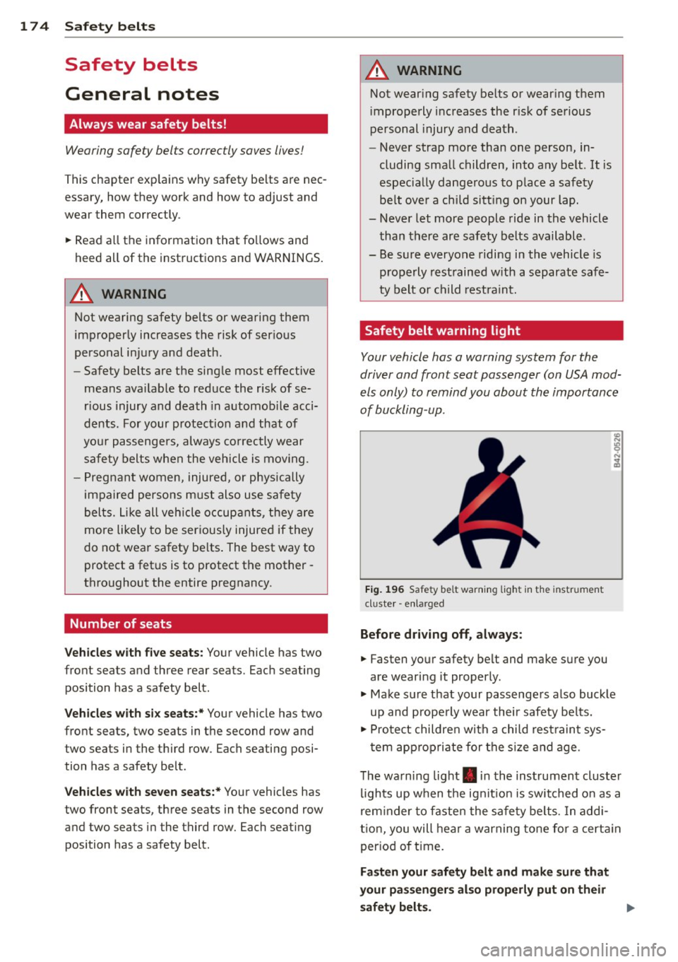 AUDI Q7 2014  Owner´s Manual 174  Safety belts 
Safety  belts 
General  notes 
Always  wear safety  belts! 
Wearing  safety  belts  correctly saves  lives! 
This chapter  exp lains  why safety  be lts  are  nec ­
essary,  how  t