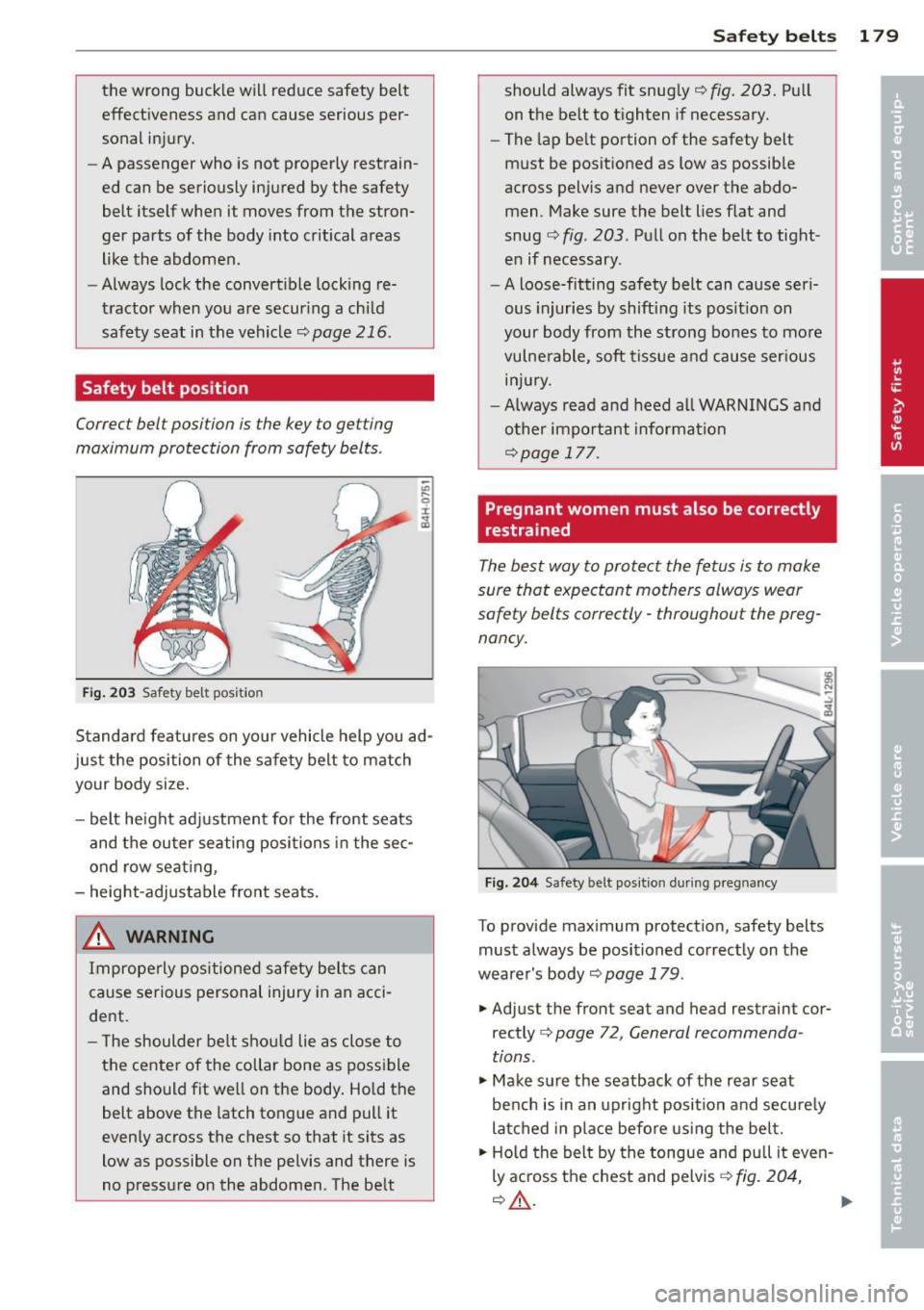 AUDI Q7 2014  Owner´s Manual the  wrong  buckle  will  reduce  safety  belt 
effectiveness  and  can  cause  serious  per­
sonal  injury. 
- A passenger  who  is  not  properly  restrain­
ed  can  be  seriously  injured  by the