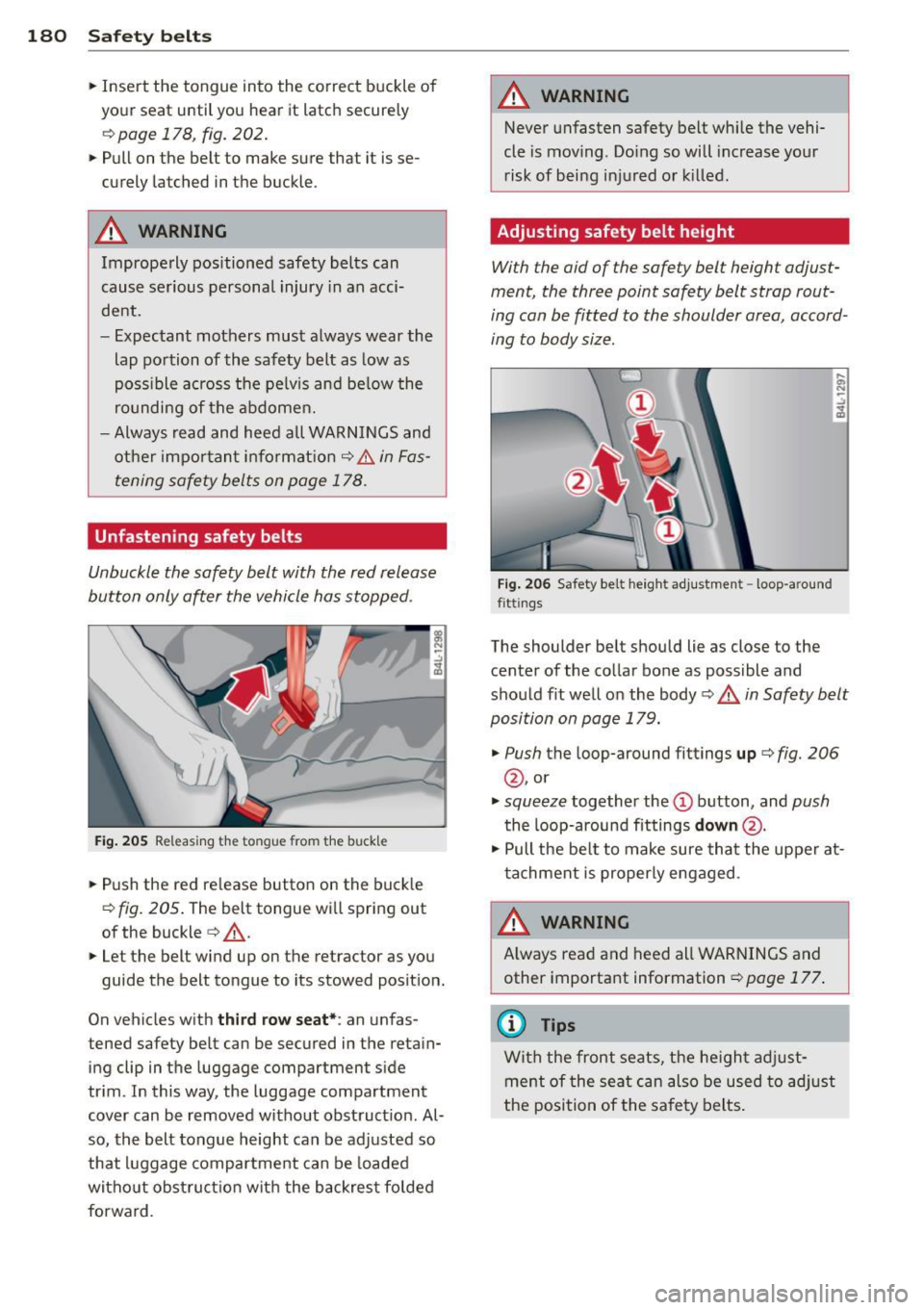 AUDI Q7 2014  Owner´s Manual 180  Safety  belts 
• Insert  the  tongue  into  the  correct  buckle  of 
your  sea t until  you  hear  it  latch  securely 
¢ page  178, fig.  202. 
•Pullon  the  belt  to  make  sure  that  it