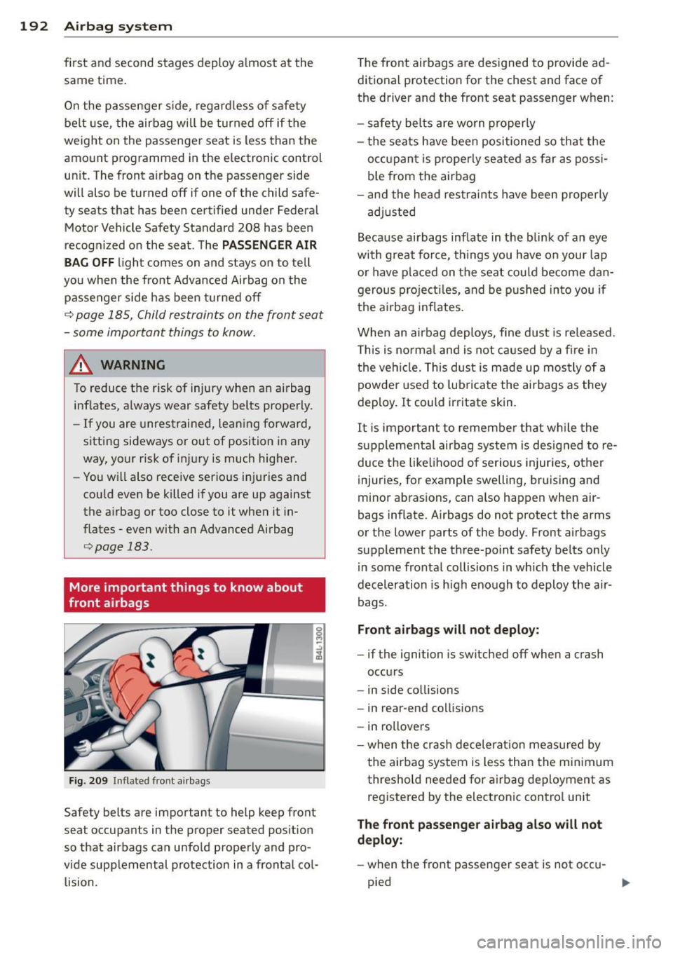 AUDI Q7 2014  Owner´s Manual 192  Airbag system 
firs t  a nd  second  stages  deploy  a lmost  at  the 
same  time. 
O n  the  passenger  side,  regard less  of safety 
be lt  use,  the  airbag  will  be  turned  off  if the 
we