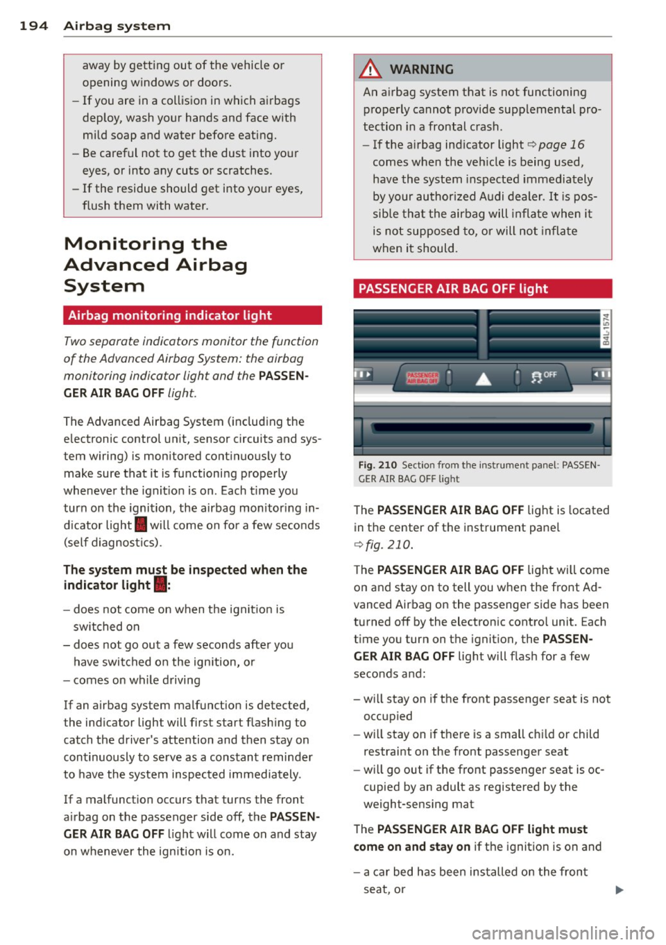 AUDI Q7 2014  Owner´s Manual 194  Airbag  sys te m 
aw ay  by ge tting  out  of  the  vehicle  or 
o pening windows  or  doors. 
- If  you  are in a collision  in which  airbags 
deploy,  wash your  hands and face with 
mild  soa