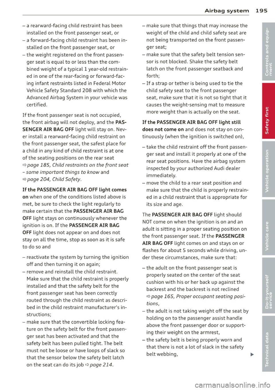 AUDI Q7 2014  Owner´s Manual -a rearward-facing  child  restraint  has  been 
installed  on  the  front  passenger  seat,  or 
- a forward -facing  child  restraint  has  been in­
stalled  on  the  front  passenger  seat,  or 
-