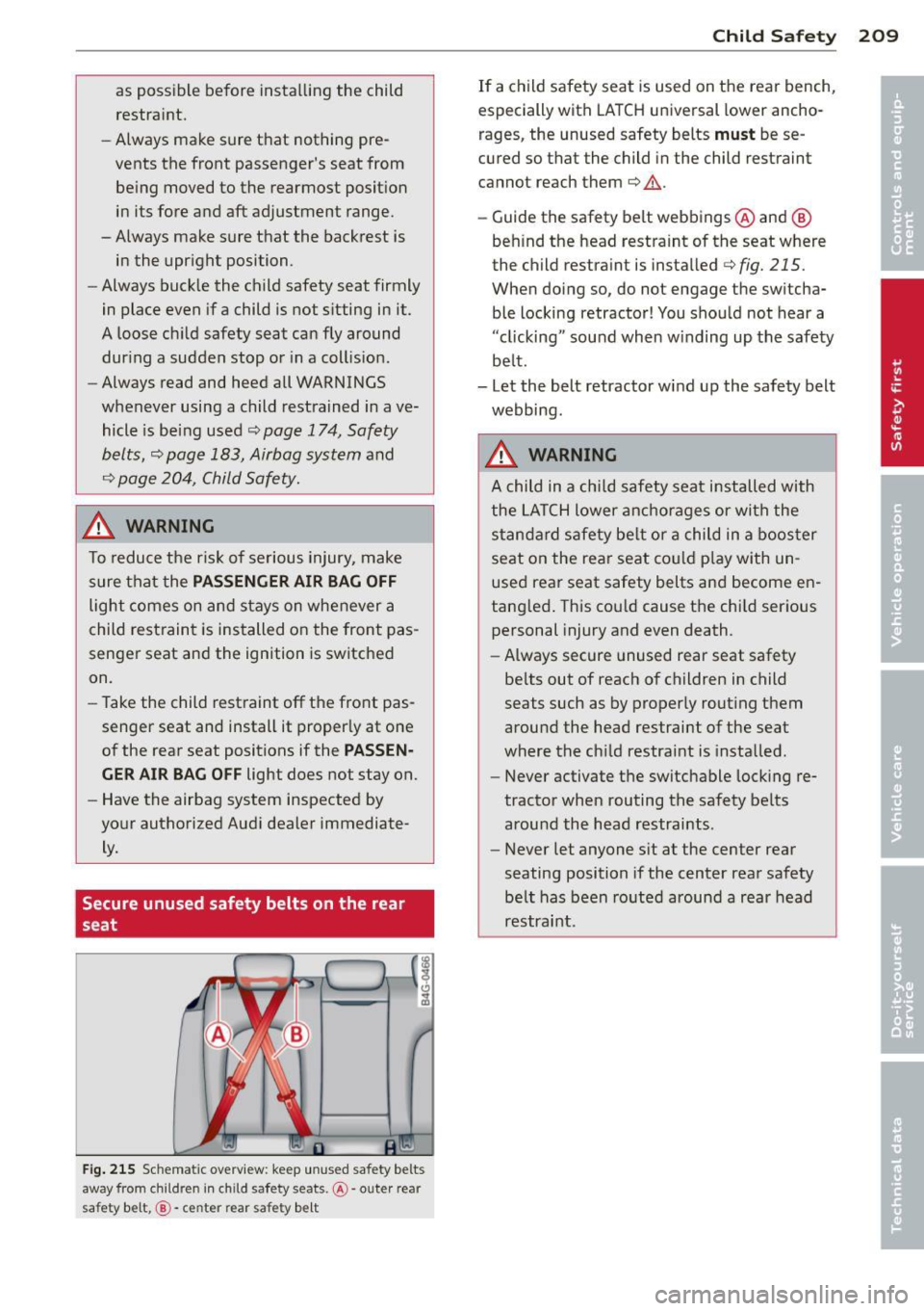 AUDI Q7 2014  Owner´s Manual as possible  before  installing  the  child 
restraint. 
- Always  make sure that  nothing  pre­
vents  the  front  passengers  seat from 
be ing moved  to the  rearmost  position 
in  its  fore  an