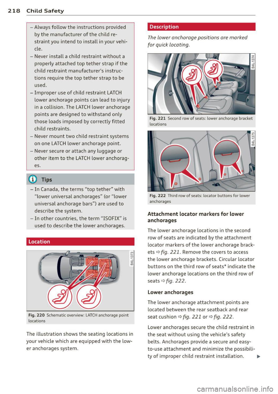 AUDI Q7 2014  Owner´s Manual 218  Child  Safety 
-Always  follow the  instructions  provided 
by the  manufacturer  of the  ch ild  re­
straint  you  intend  to  install  in your  veh i­
cle. 
- Never  install  a  child  restra