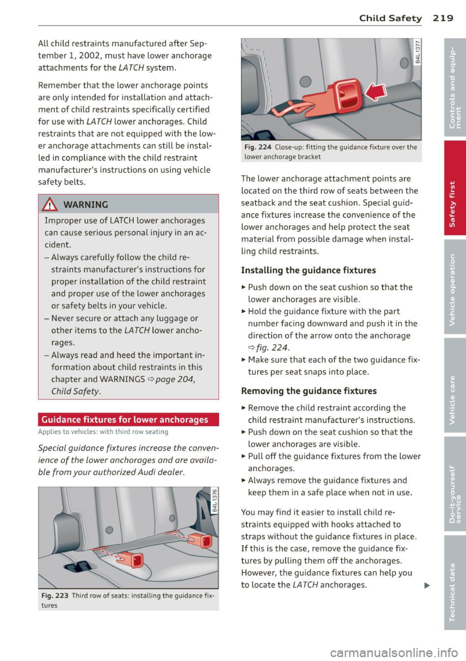 AUDI Q7 2014  Owner´s Manual All child  restraints  manufactured  after  Sep­
tember  1,  2002,  must  have  lower  anchorage 
attachments  for  the 
LATCH system. 
Remembe r that  the  lower  anchorage  points 
are  only  inten