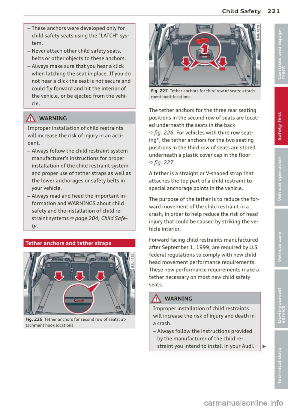 AUDI Q7 2014  Owner´s Manual -These  anchors  were  developed  only  for 
child  safety  seats  us ing  the  "LATCH" sys­
tem. 
- Never  attach  other  child  safety  seats, 
belts  or  other  objects  to  these  anchors . 
- Al