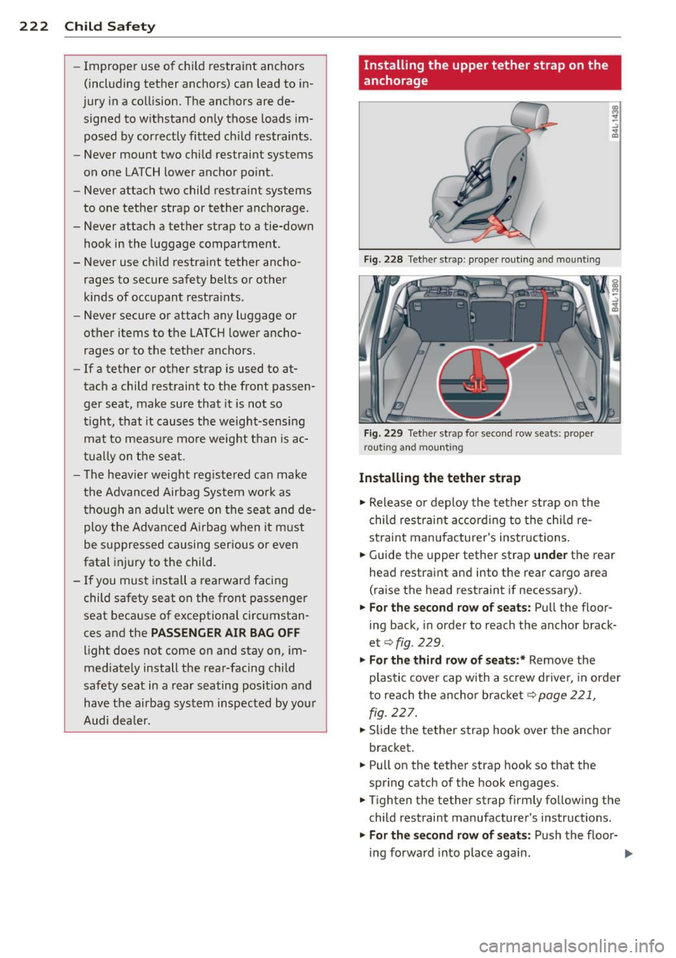 AUDI Q7 2014  Owner´s Manual 222  Child  Safe ty 
- Improper  use  o f child  restraint  anchors 
(including  tether  anchors)  can  lead  to  in­
jury  in a  collision.  The  anchors  are  de­ signed  to  withstand  only  thos