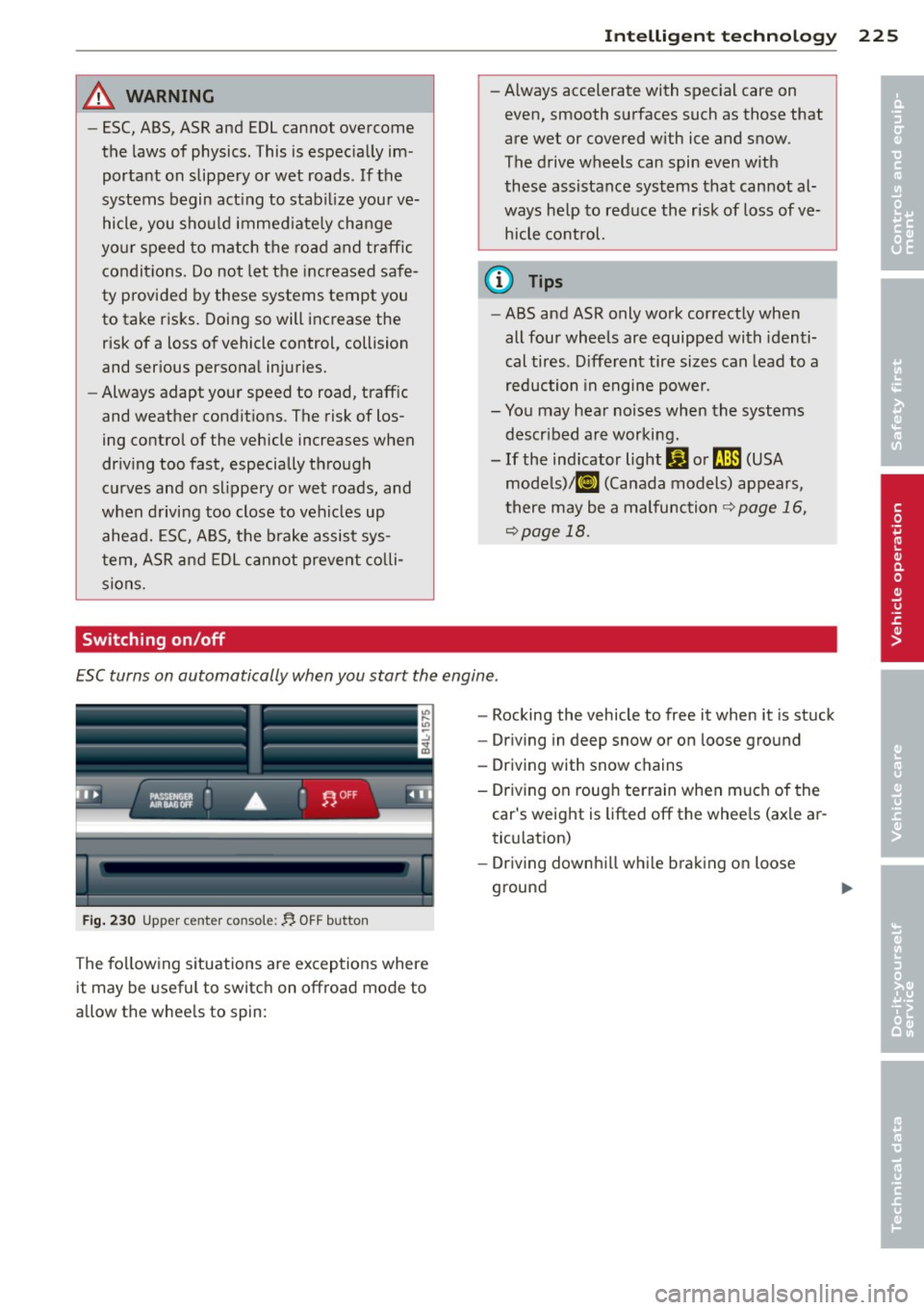 AUDI Q7 2014  Owner´s Manual A WARNING 1-= 
-ESC, ABS, ASR and  EDL cannot  overcome 
the  laws of  physics.  This is espec ially  im­
portant  on slippery  or wet  roads. If  the 
systems  begin  act ing to  stab ilize your  ve