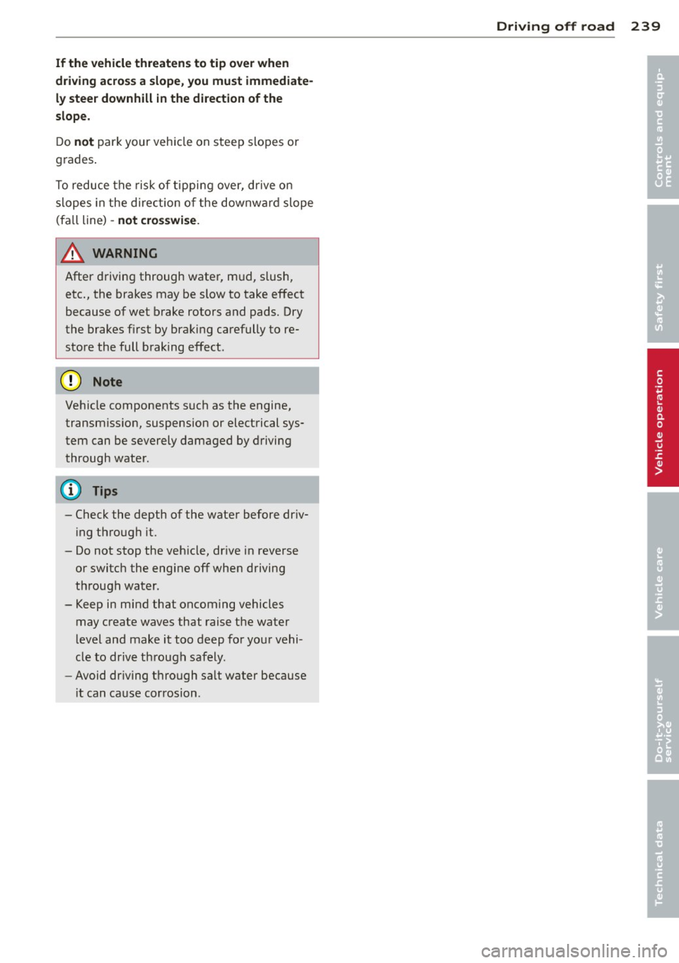 AUDI Q7 2014 Owner´s Manual If the vehicle threaten s to tip o ver when
d riv ing across a slope , you mu st imm ediate
ly steer downhill in the di rection of the
slope.
D o not park your vehicle on steep slo AUDI Q7 2014 Owner´s Manual If the vehicle threaten s to tip o ver when
d riv ing across a slope , you mu st imm ediate
ly steer downhill in the di rection of the
slope.
D o not park your vehicle on steep slo