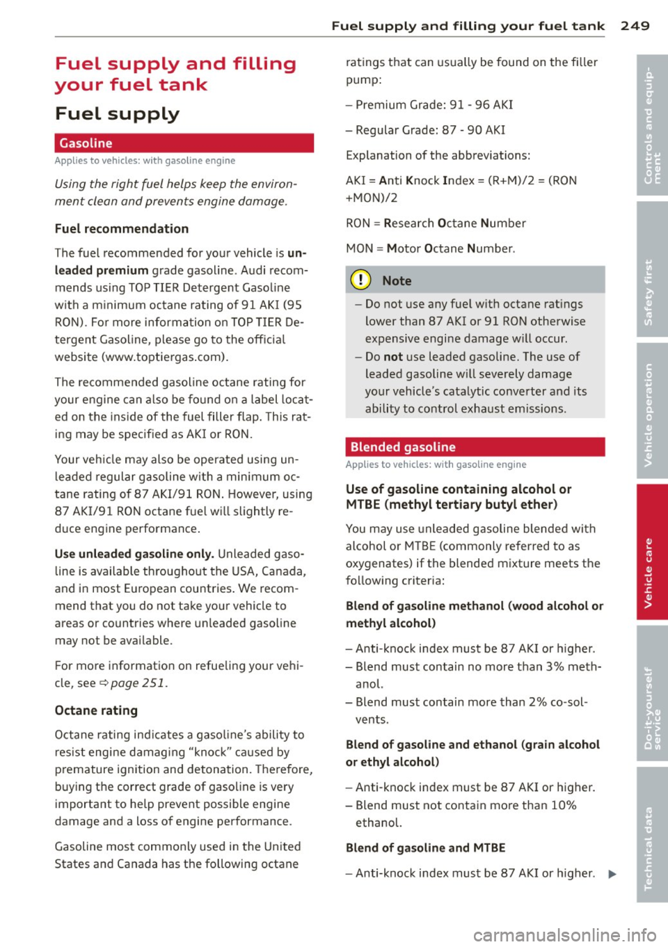 AUDI Q7 2014 Owner´s Manual Fuel supply and filling
your f uel tank
Fuel supply
Gasoline
Applies to vehicles: with gasoline engine
Using the right fuel helps keep the environ
men t clean and preven ts en AUDI Q7 2014 Owner´s Manual Fuel supply and filling
your f uel tank
Fuel supply
Gasoline
Applies to vehicles: with gasoline engine
Using the right fuel helps keep the environ
men t clean and preven ts en