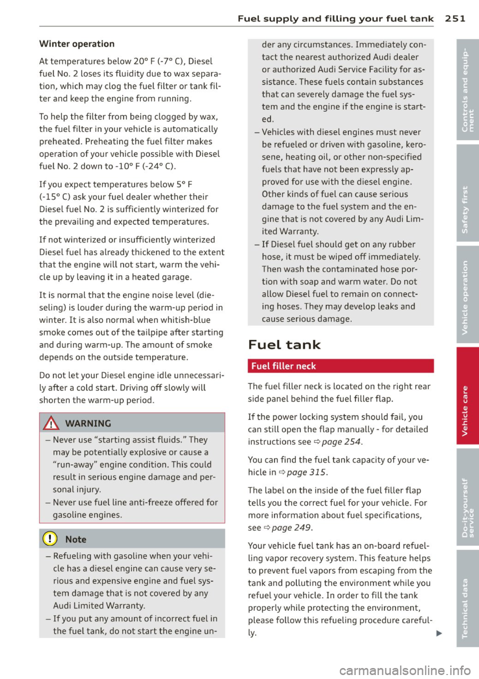 AUDI Q7 2014 Owner´s Manual Winter operation
At temperatures below 20° F (-7° C), Diesel
fuel No.
2 loses its fluidity due to wax separa
tion, which may clog the fuel filter or tank fil
ter and keep the e AUDI Q7 2014 Owner´s Manual Winter operation
At temperatures below 20° F (-7° C), Diesel
fuel No.
2 loses its fluidity due to wax separa
tion, which may clog the fuel filter or tank fil
ter and keep the e