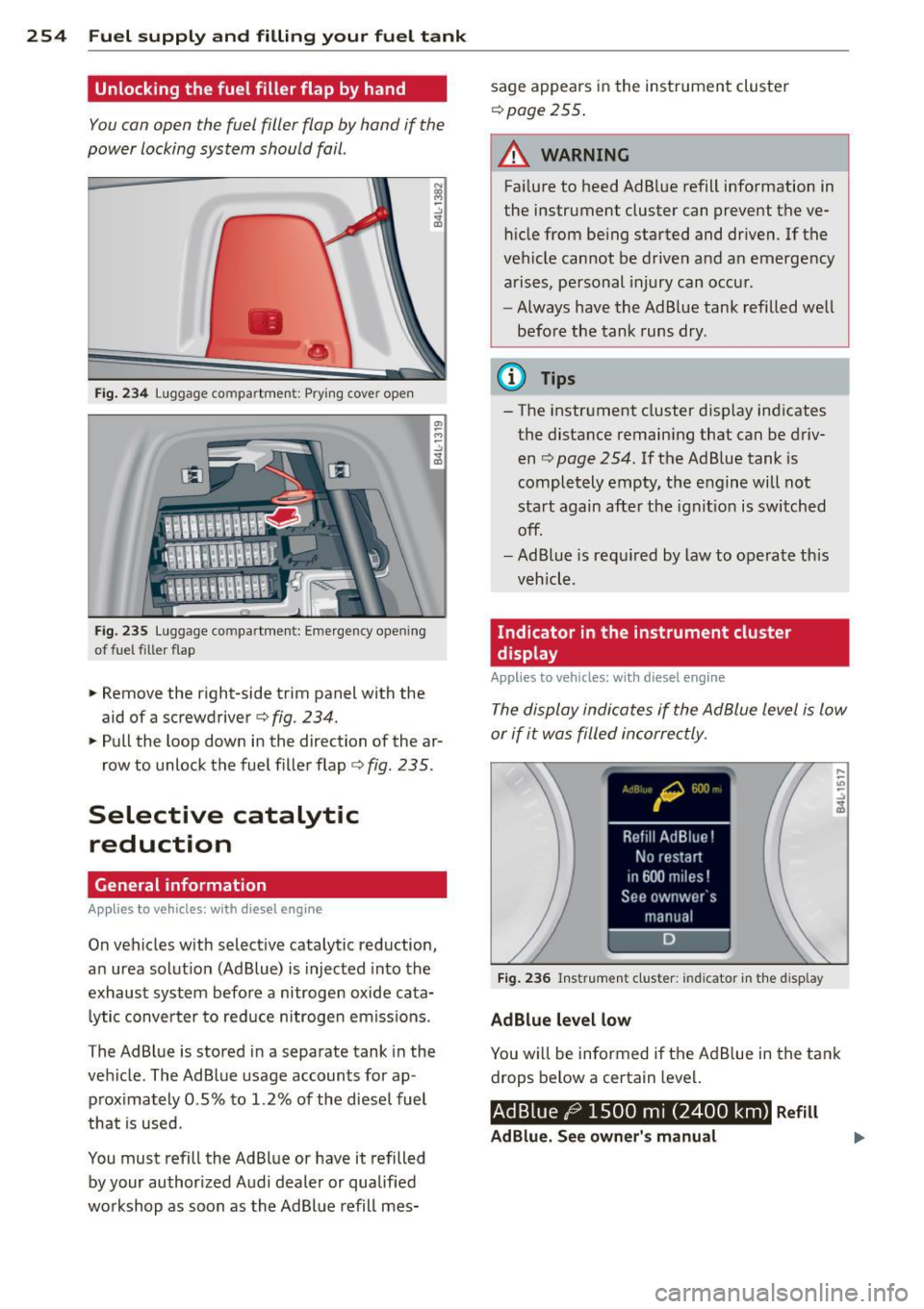 AUDI Q7 2014 Owner´s Manual 254 Fuel supply and filling your fuel tank
Unlocking the fuel filler flap by hand
You can open the fuel filler flap by hand if the
power locking system should fail .
•
Fig. AUDI Q7 2014 Owner´s Manual 254 Fuel supply and filling your fuel tank
Unlocking the fuel filler flap by hand
You can open the fuel filler flap by hand if the
power locking system should fail .
•
Fig.