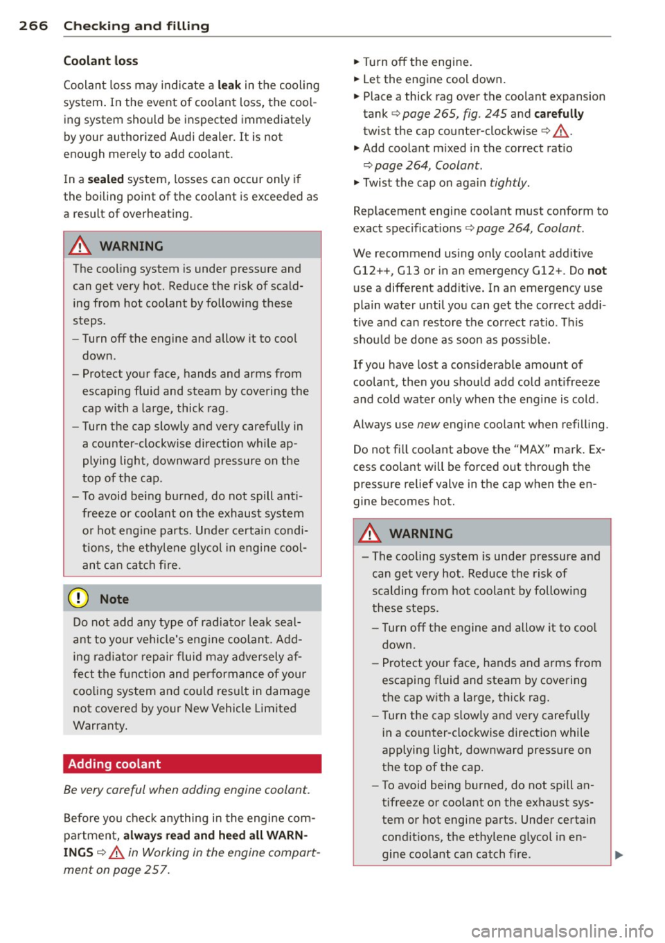 AUDI Q7 2014  Owner´s Manual 26 6  Ch eck ing  and  filling 
Coolant  lo ss 
Coolant loss  may  indicate  a l ea k in t he cooling 
system.  In  the  event  of  coolant  loss,  the  cool ­
ing  system  should  be  inspected  imm