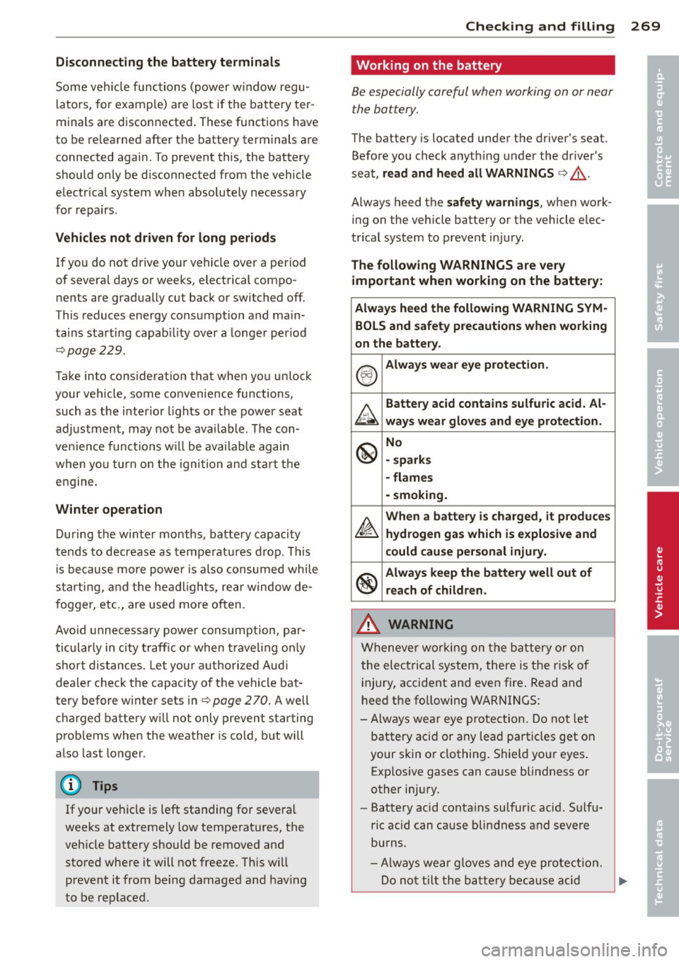 AUDI Q7 2014 Owner´s Manual Disconne cting the batt ery t erminals
Some vehicle functions (power w indow regu
l ators, for example) are lost if the battery ter
minals are disconnected . These functions ha AUDI Q7 2014 Owner´s Manual Disconne cting the batt ery t erminals
Some vehicle functions (power w indow regu
l ators, for example) are lost if the battery ter
minals are disconnected . These functions ha