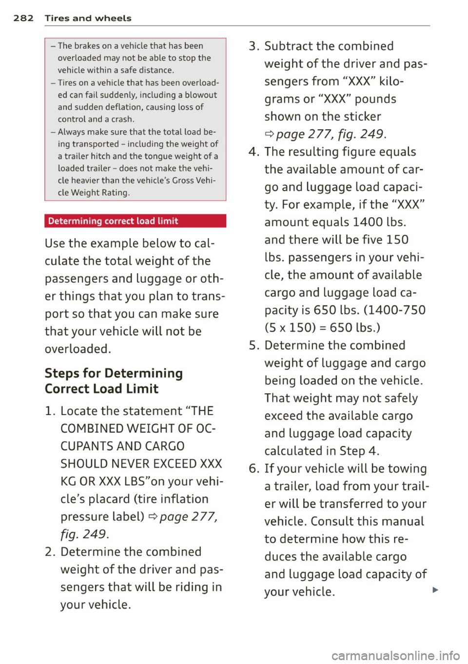 AUDI Q7 2014 Owner´s Manual 282 Tires and wheels
-The brakes on a vehicle that has been
overloaded may not be able to stop the
vehicle within a safe distance.
- Tires on a vehicle that has been overload
ed ca AUDI Q7 2014 Owner´s Manual 282 Tires and wheels
-The brakes on a vehicle that has been
overloaded may not be able to stop the
vehicle within a safe distance.
- Tires on a vehicle that has been overload
ed ca