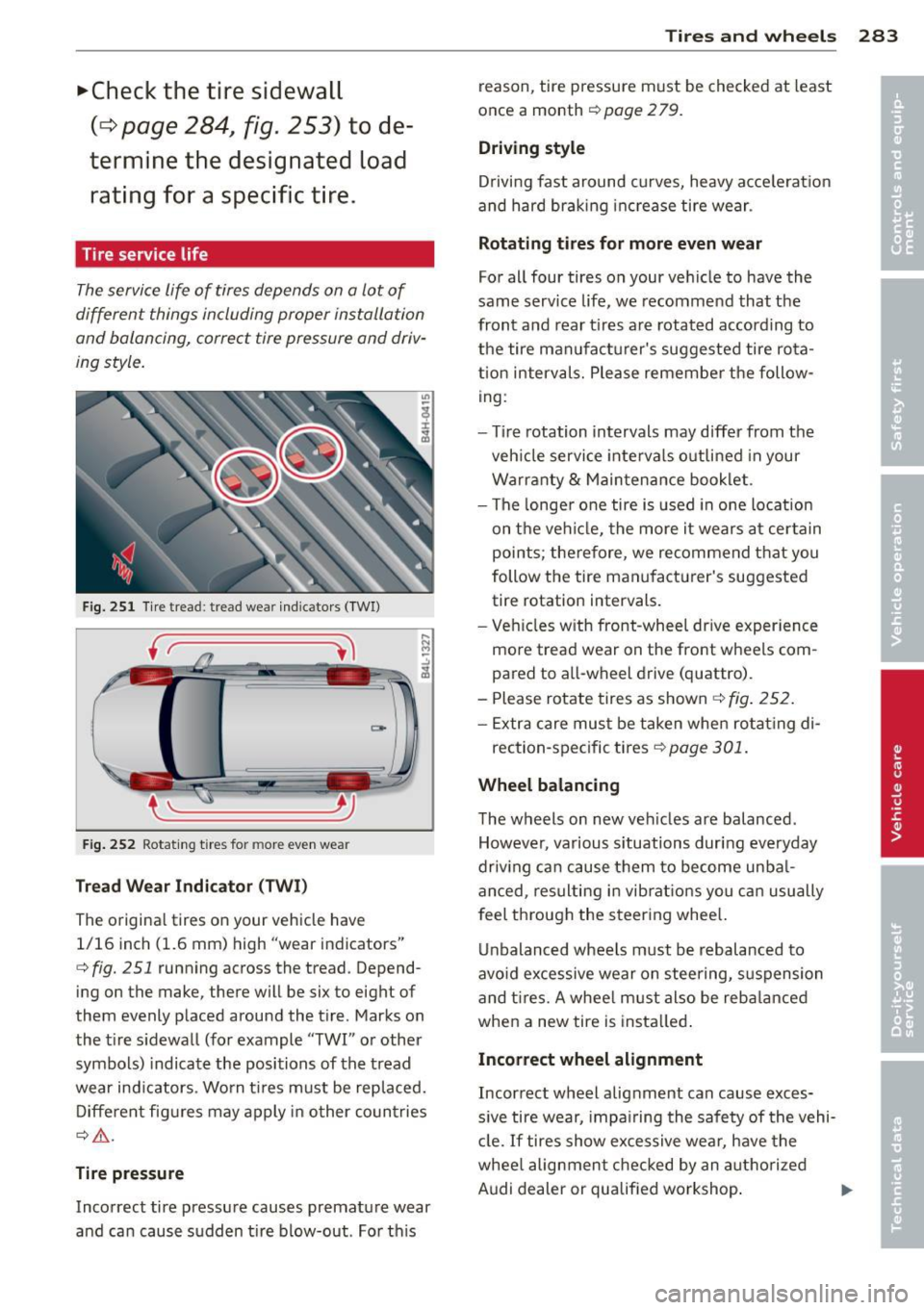 AUDI Q7 2014 Owner´s Manual .,.Check the tire sidewall
(i=> page 284, fig. 253) to de
termine the designated load rating for a specific tire.
Tire service life
The service life of tires depends on a lot of
AUDI Q7 2014 Owner´s Manual .,.Check the tire sidewall
(i=> page 284, fig. 253) to de
termine the designated load rating for a specific tire.
Tire service life
The service life of tires depends on a lot of