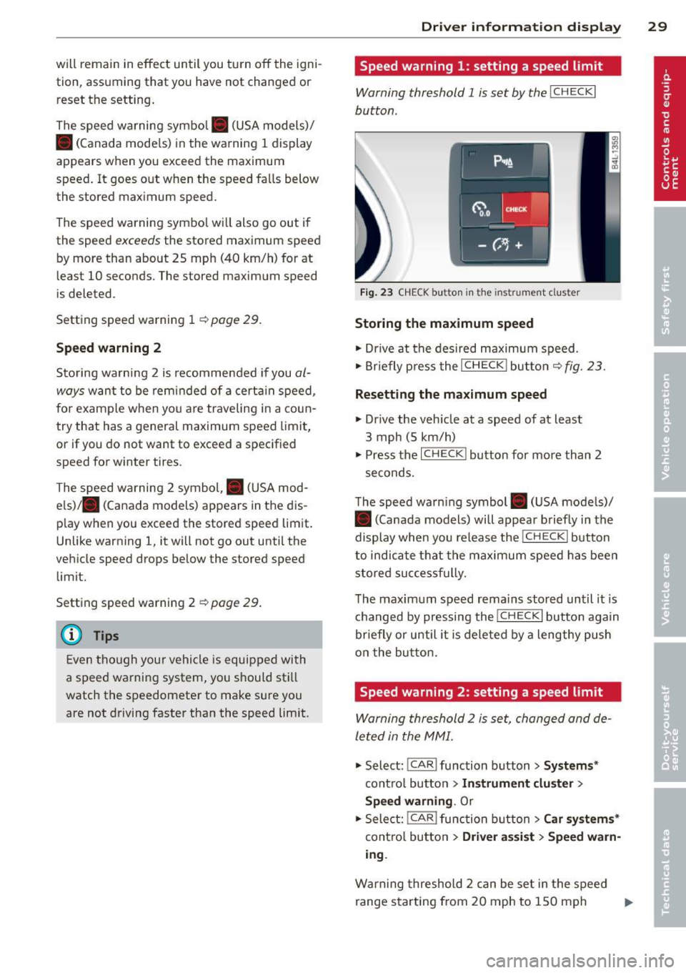 AUDI Q7 2014  Owner´s Manual will remain  in effect  until  you  turn  off  the  igni­
tion,  assum ing  that  you  have  not  changed  or 
reset  the  setting. 
The  speed  warning  symbol. (USA models)/ 
•  (Canada  mode ls)