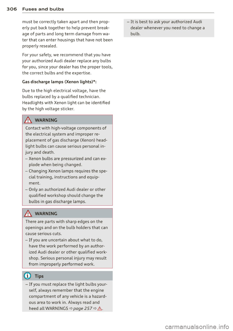 AUDI Q7 2014 Owner´s Manual 306 Fuses and bulbs
must be co rrectly taken apart and then prop
erly put back together to help prevent break
age of parts and long term damage from wa
te r that can enter h AUDI Q7 2014 Owner´s Manual 306 Fuses and bulbs
must be co rrectly taken apart and then prop
erly put back together to help prevent break
age of parts and long term damage from wa
te r that can enter h