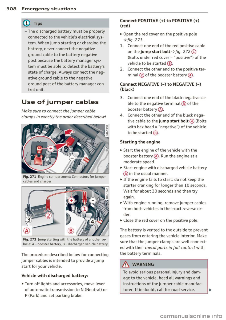 AUDI Q7 2014 Owner´s Manual 308 Emergen cy si tuation s
@ Tips
- The discharged battery must be properly
connected to the vehicles electrical sys
tem. When jump starting or charging the
battery, never c AUDI Q7 2014 Owner´s Manual 308 Emergen cy si tuation s
@ Tips
- The discharged battery must be properly
connected to the vehicles electrical sys
tem. When jump starting or charging the
battery, never c