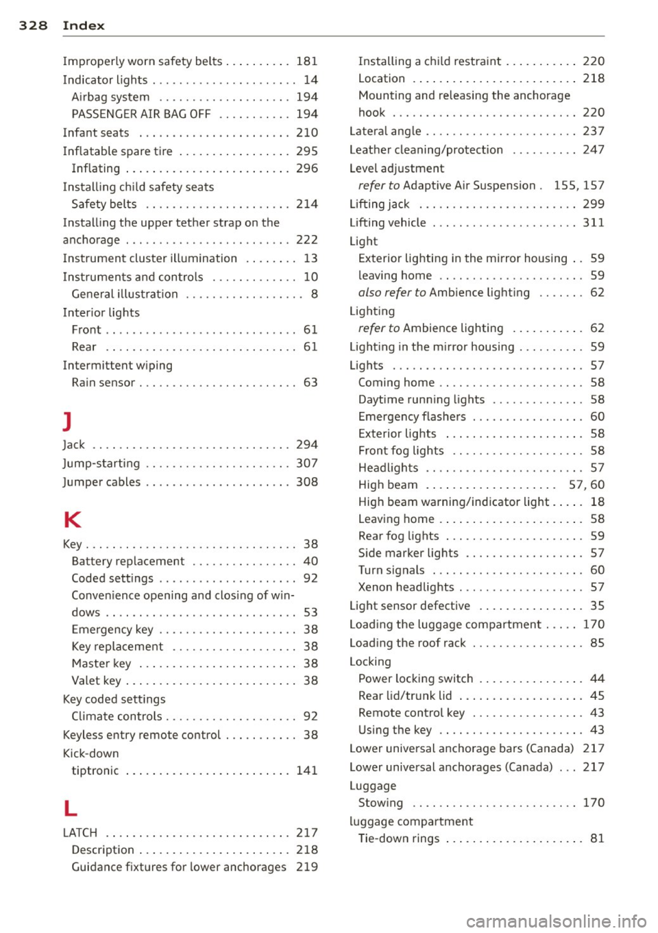 AUDI Q7 2014 Owner´s Manual 328 Index
Imp roperly worn safety be lts ... .. .... . 181
Indicator lights . . . . . . . . . . . . . . . . . . . . . . 14
A irbag system ........... .... .... . 194
PASSENG ER A IR B AUDI Q7 2014 Owner´s Manual 328 Index
Imp roperly worn safety be lts ... .. .... . 181
Indicator lights . . . . . . . . . . . . . . . . . . . . . . 14
A irbag system ........... .... .... . 194
PASSENG ER A IR B