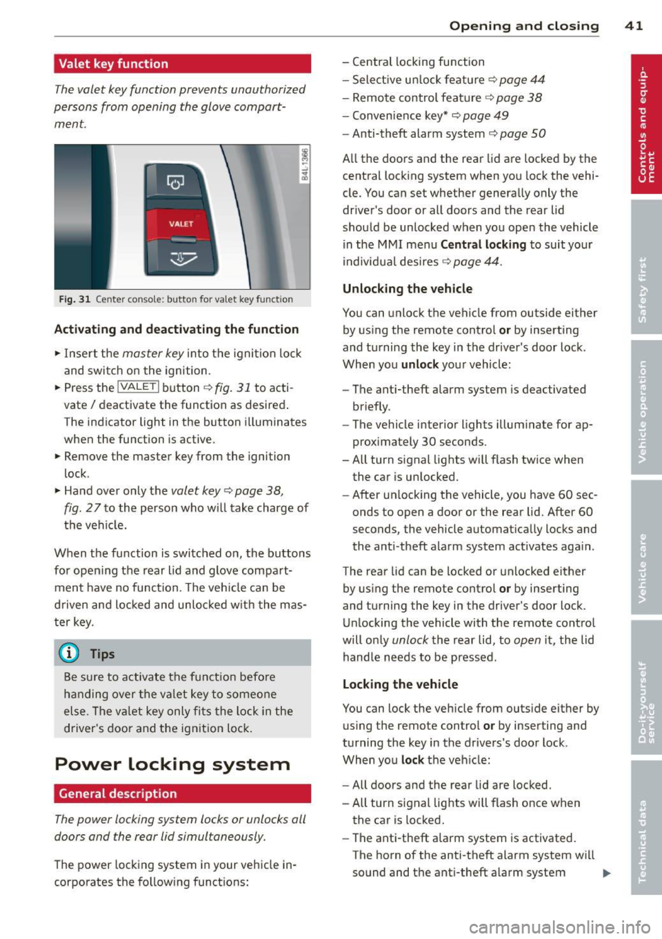 AUDI Q7 2014 Owner´s Manual Valet key function
The valet key function prevents unauthorized
persons from opening the glove compart
ment.
Fig. 31 Center conso le: button for va let key funct ion
Activating a AUDI Q7 2014 Owner´s Manual Valet key function
The valet key function prevents unauthorized
persons from opening the glove compart
ment.
Fig. 31 Center conso le: button for va let key funct ion
Activating a