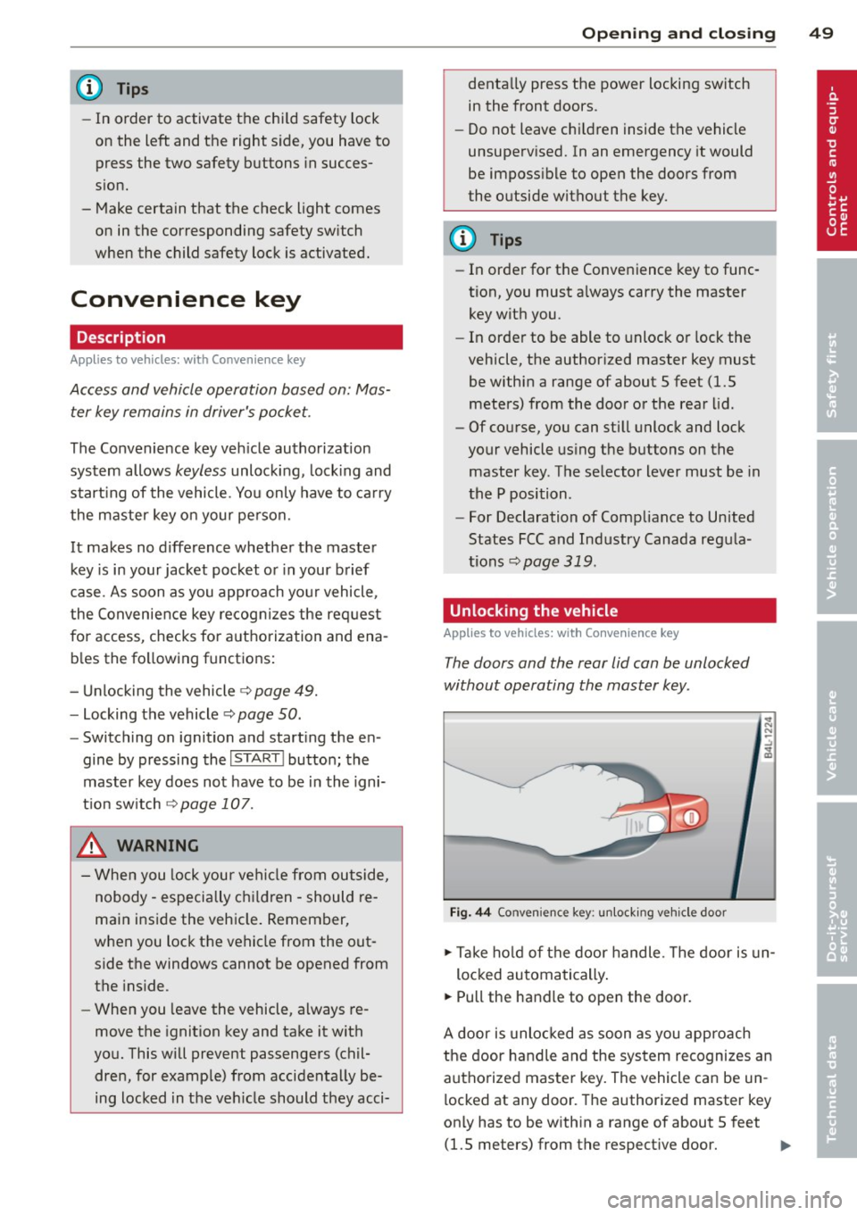 AUDI Q7 2014 Owner´s Manual @ Tips
-In order to activate the child safety lock
on the left and the right side, you have to press the two safety buttons in succes
sion.
- Make certain that the check light AUDI Q7 2014 Owner´s Manual @ Tips
-In order to activate the child safety lock
on the left and the right side, you have to press the two safety buttons in succes
sion.
- Make certain that the check light