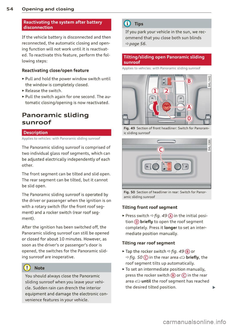 AUDI Q7 2014 Owner´s Manual 54 Opening and closing
Reactivating the system after battery
disconnection
If the vehicle battery is disconnected and then
reconnected, the a utomatic closing and open
ing function AUDI Q7 2014 Owner´s Manual 54 Opening and closing
Reactivating the system after battery
disconnection
If the vehicle battery is disconnected and then
reconnected, the a utomatic closing and open
ing function