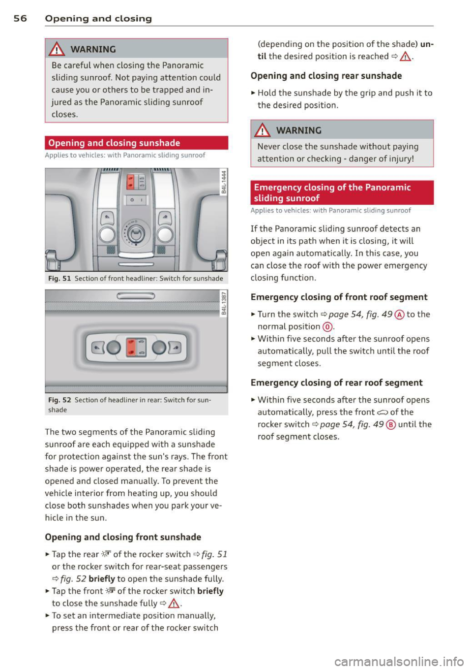 AUDI Q7 2014 Owner´s Manual 56 Openin g and clo sing
& WARNING
Be careful when closing the Panoramic
sliding sunroof. Not pay ing attention cou ld
cause you or others to be trapped and in
jured as the AUDI Q7 2014 Owner´s Manual 56 Openin g and clo sing
& WARNING
Be careful when closing the Panoramic
sliding sunroof. Not pay ing attention cou ld
cause you or others to be trapped and in
jured as the