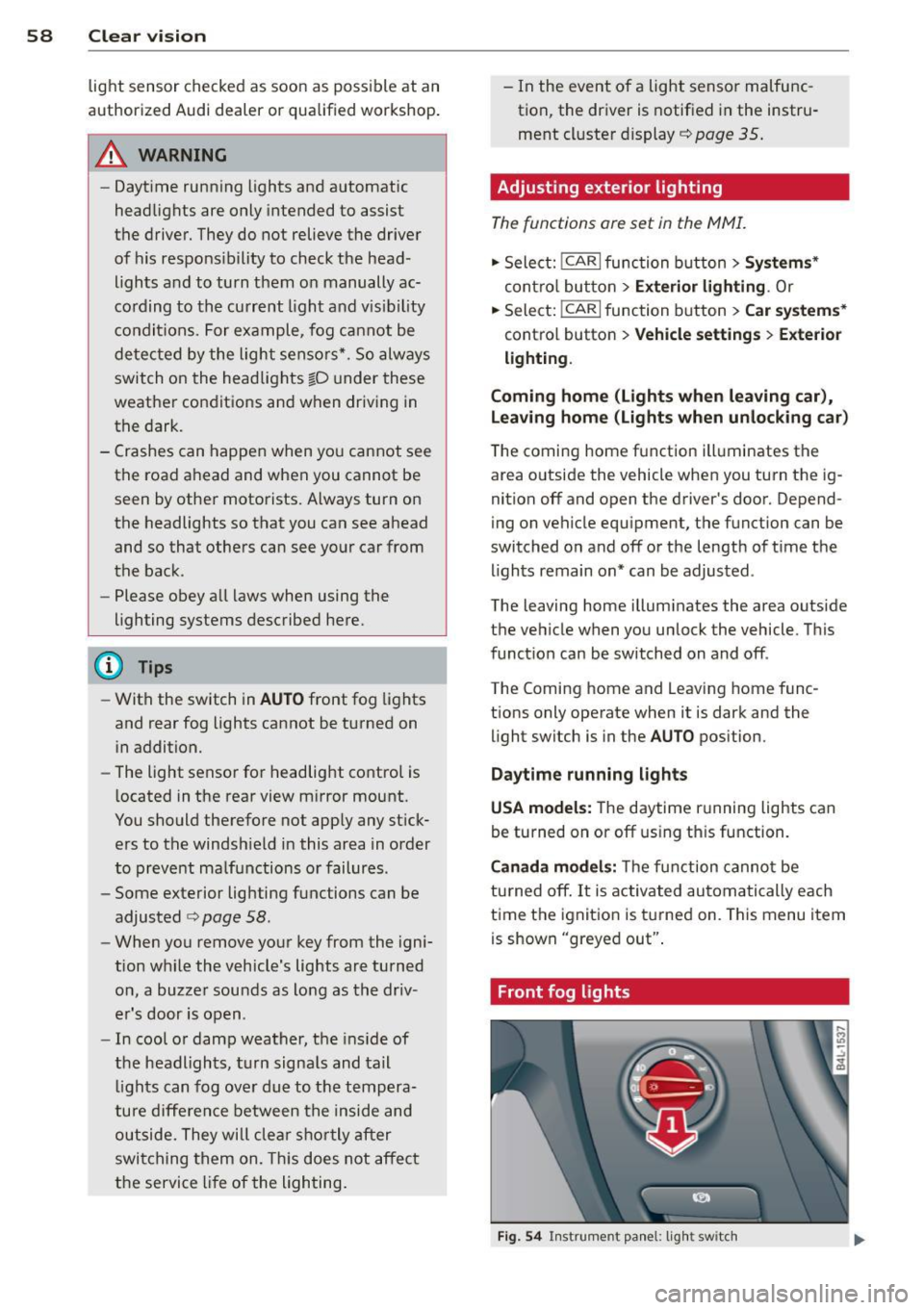 AUDI Q7 2014 Owner´s Manual 58 Clear vis ion
lig ht sensor checked as soo n as poss ible at an
author ized Audi dealer or qua lified wor kshop .
.&_ WARNING
-Daytime ru nning lights and automatic
headlights a AUDI Q7 2014 Owner´s Manual 58 Clear vis ion
lig ht sensor checked as soo n as poss ible at an
author ized Audi dealer or qua lified wor kshop .
.&_ WARNING
-Daytime ru nning lights and automatic
headlights a