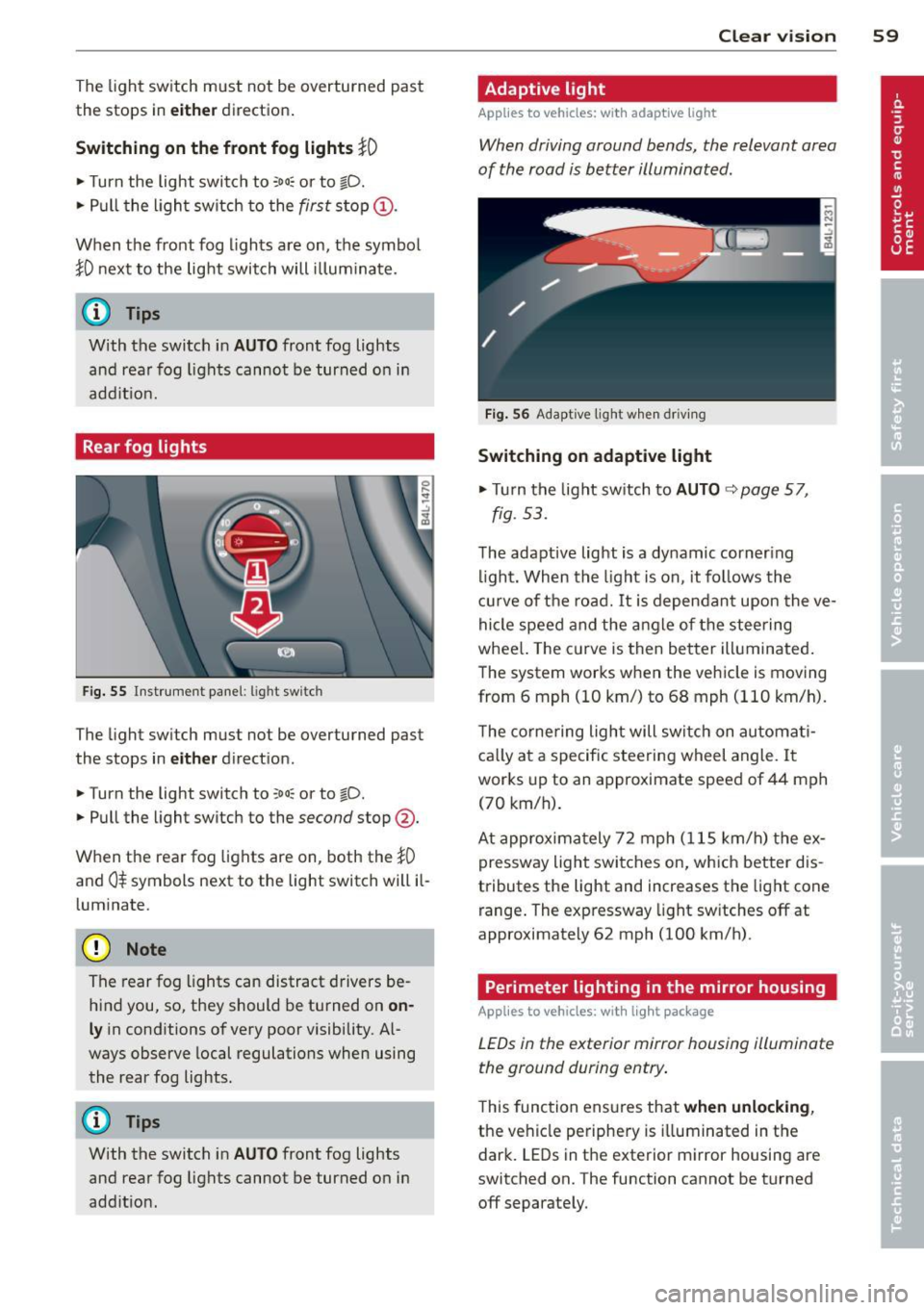 AUDI Q7 2014 Owner´s Manual The light switch must not be overturned past
the stops in
either d irectio n.
Switching on the front fog lights }0
~ Turn the light swit ch to ;oo:; or to §D.
~ P ull the ligh AUDI Q7 2014 Owner´s Manual The light switch must not be overturned past
the stops in
either d irectio n.
Switching on the front fog lights }0
~ Turn the light swit ch to ;oo:; or to §D.
~ P ull the ligh