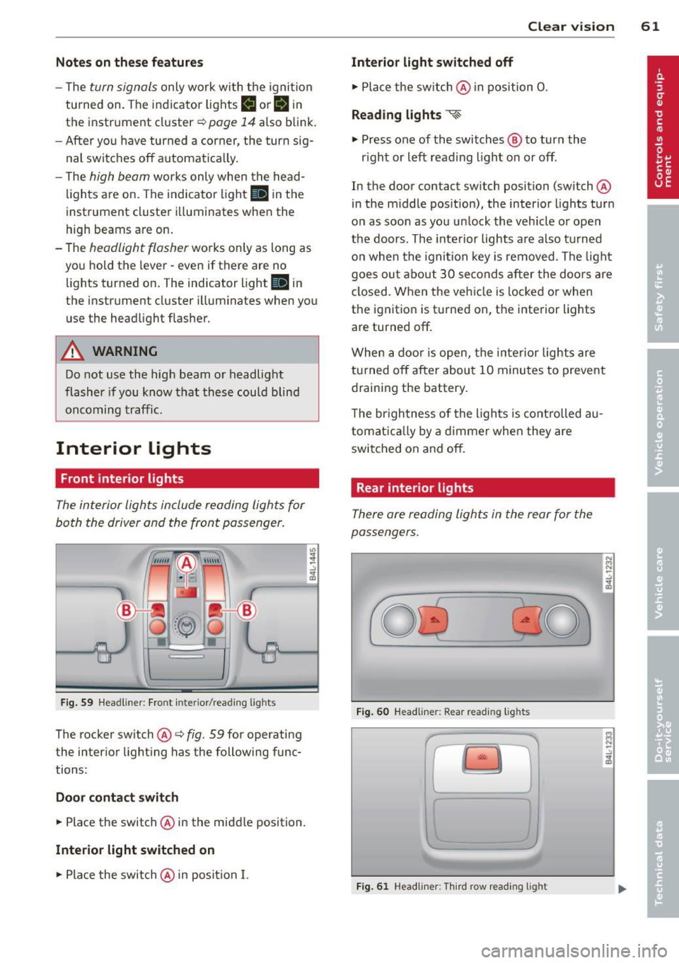 AUDI Q7 2014  Owner´s Manual Notes o n these featur es 
- The turn  signals only  work  with  t he  ignition 
turned  on . T he  indicator  light s 
II or Ill in 
the  instrument  cluster 
¢ page  14 also  b link. 
- After  you 