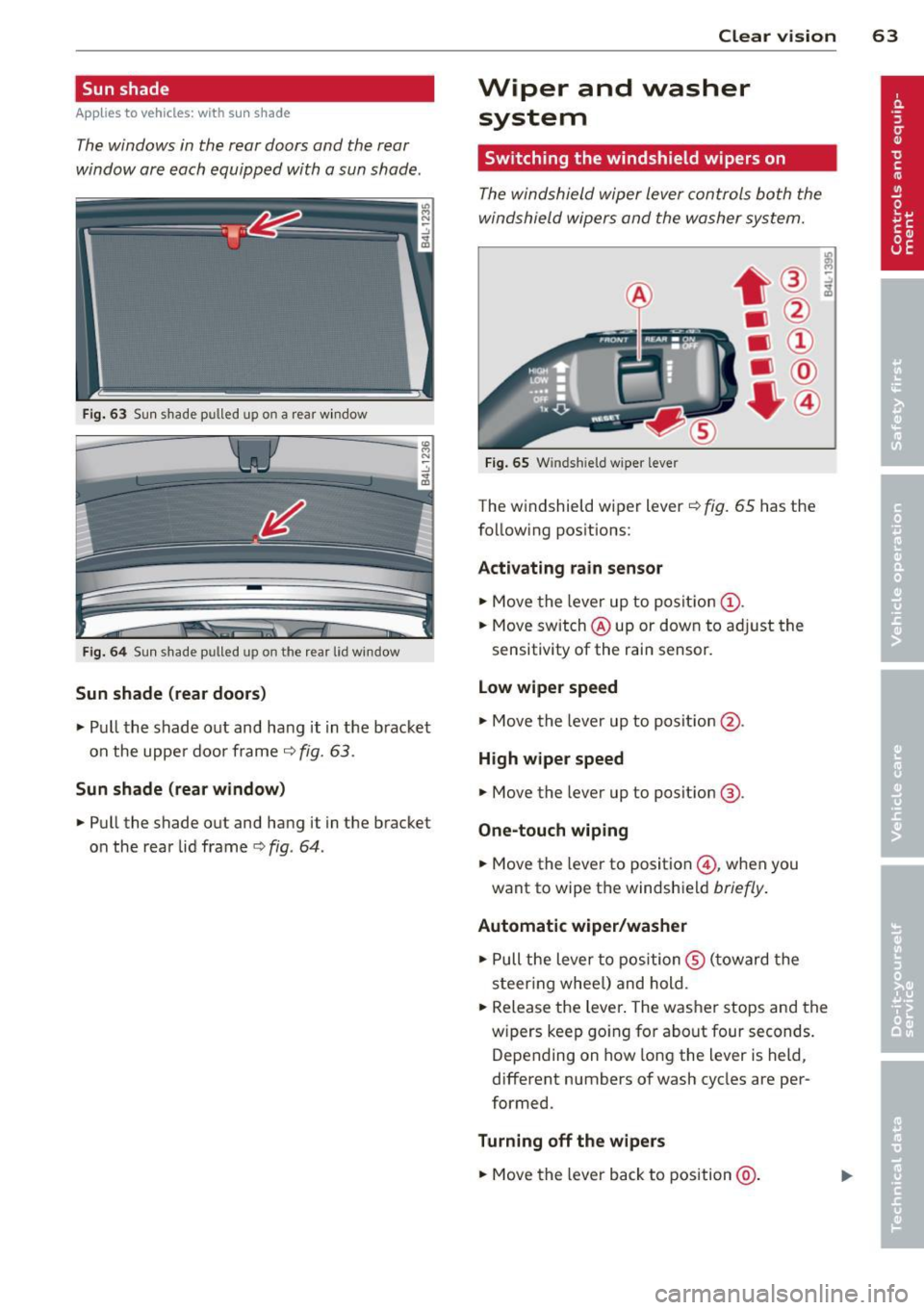 AUDI Q7 2014 Owner´s Manual Sun shade
Applies to vehicles: with sun shade
The windows in the rear doors and the rear
window ore each equipped with a sun shade .
Fig. 63 Sun shade p ulled up on a rea r windo AUDI Q7 2014 Owner´s Manual Sun shade
Applies to vehicles: with sun shade
The windows in the rear doors and the rear
window ore each equipped with a sun shade .
Fig. 63 Sun shade p ulled up on a rea r windo