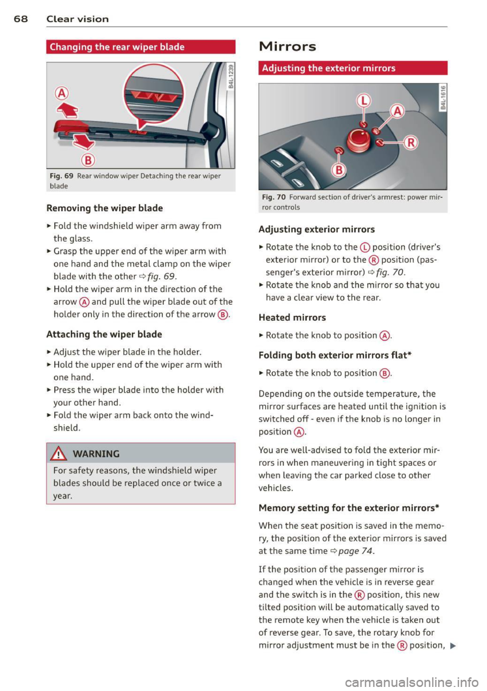 AUDI Q7 2014  Owner´s Manual 68  Clear vision 
Changing the  rear wiper  blade 
Fig.  69 Rear w indow wiper  Detac hing  the  rear  wipe r 
bl ade 
Removing the  wiper  blade 
.,. Fold the  w indshield  wiper  arm  away from 
the