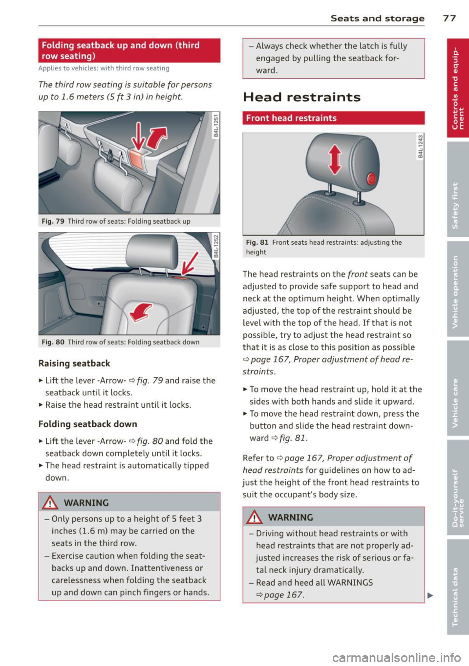 AUDI Q7 2014 Owner´s Manual Folding seatback up and down (third
row seating)
Applies to vehicles: with third row seatin g
The third row seating is suitable for persons
up to 1.6 meters (5 ft 3 in) in height AUDI Q7 2014 Owner´s Manual Folding seatback up and down (third
row seating)
Applies to vehicles: with third row seatin g
The third row seating is suitable for persons
up to 1.6 meters (5 ft 3 in) in height