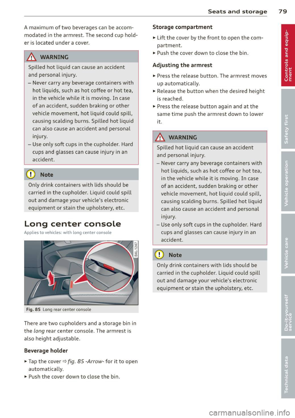 AUDI Q7 2014  Owner´s Manual A maximum  of  two  beverages can be  accom­
modated  in the  armrest. The  second  cup  ho ld­
er  is  located  under a cover . 
.&_ WARNING 
Spilled  hot  liquid  can  cause  an accident 
and  per