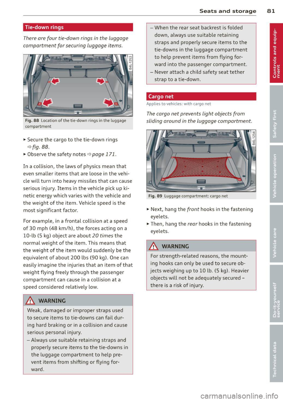 AUDI Q7 2014  Owner´s Manual Tie-down rings 
There are four  tie-down  rings in  the  luggage 
compartment  for  securing  luggage  items . 
liiiil 
Fig. 88  Locat ion of  t he tie -down  rings  in the  luggage 
co mpar tment 
.,