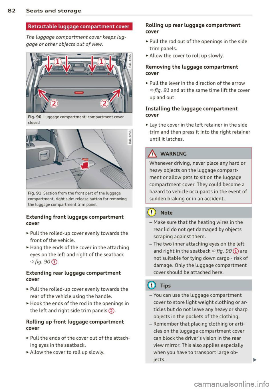 AUDI Q7 2014  Owner´s Manual 82  Seats and  st o rage 
Retractable  luggage  compartment  cover 
The  luggage  compartment  cover keeps  lug­
gage  or other  objects  out  of  view . 
Fig. 90  Luggage  compartment:  compartment 