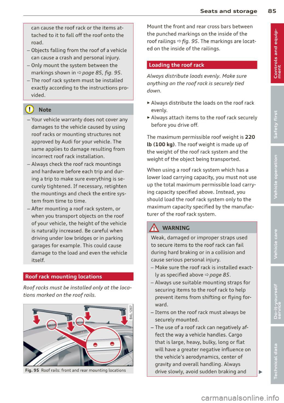 AUDI Q7 2014  Owner´s Manual can  cause the  roof rack  or the  items  at­
tached  to  it  to  fall  off  the  roof onto  the 
road. 
- Objects  falling  from  the  roof  of a vehicle 
can  cause  a  crash  and  personal injury.