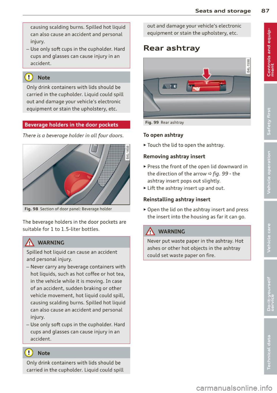 AUDI Q7 2014  Owner´s Manual causing  scalding  burns.  Spilled hot  liquid 
can also  cause an accident  and  personal 
injury . 
- Use  only  soft  cups in the  cupholder.  Hard 
cups and glasses can cause injury  in  an 
accid