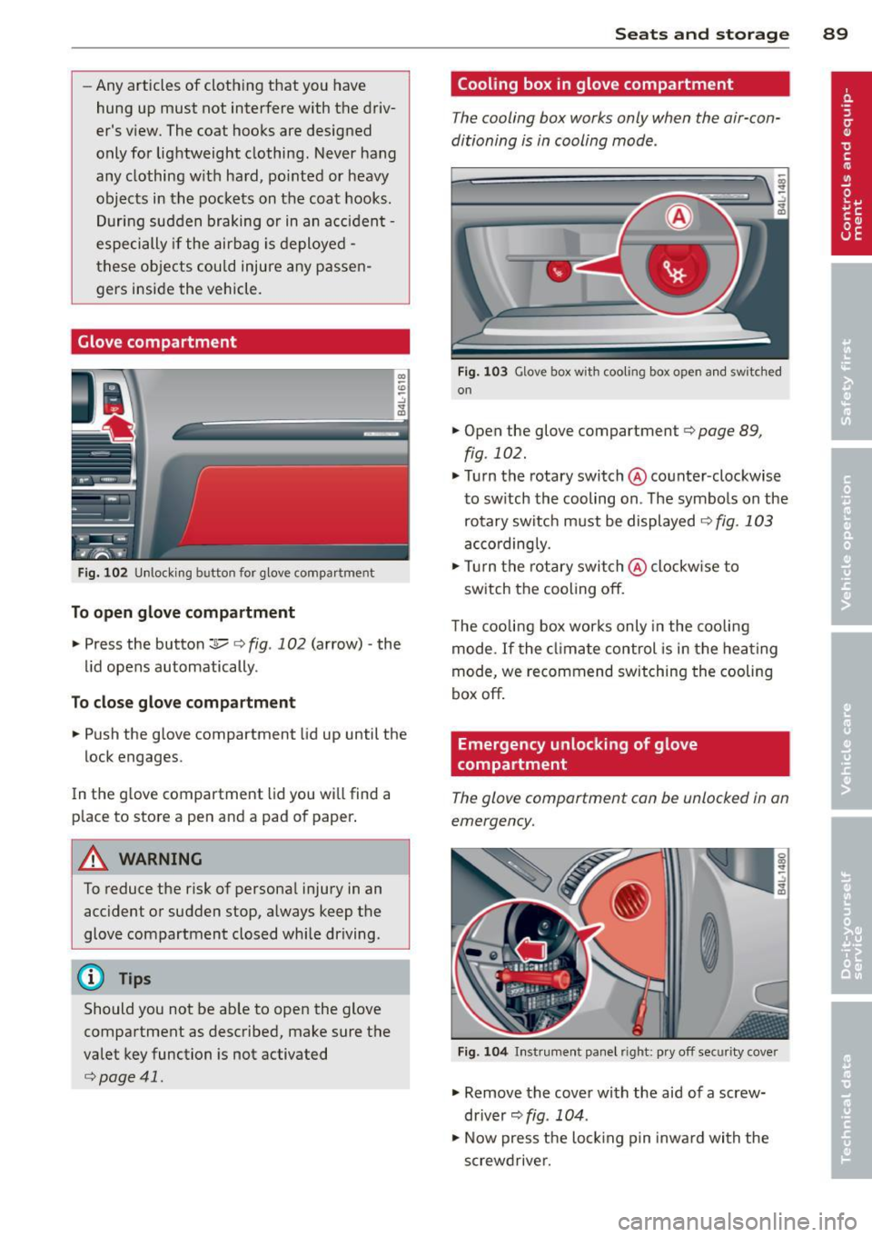 AUDI Q7 2014 Owner´s Manual -Any articles of cloth ing that you have
hung up must not interfere with the driv
ers view. The coat hooks are designed
only for lightweight clothing. Never hang
any cloth AUDI Q7 2014 Owner´s Manual -Any articles of cloth ing that you have
hung up must not interfere with the driv
ers view. The coat hooks are designed
only for lightweight clothing. Never hang
any cloth
