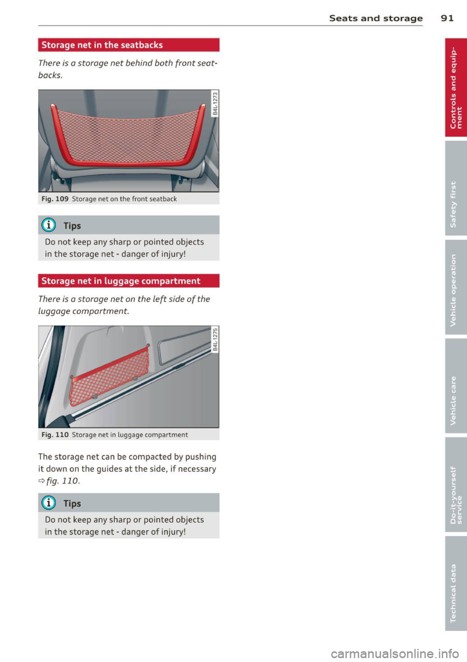 AUDI Q7 2014 Owner´s Manual Storage net in the seatbacks
There is a storage net behind both front seat
backs .
Fig. 109 Storage net on the front seatback
(D Tips
Do not keep any sharp or pointed objects
in AUDI Q7 2014 Owner´s Manual Storage net in the seatbacks
There is a storage net behind both front seat
backs .
Fig. 109 Storage net on the front seatback
(D Tips
Do not keep any sharp or pointed objects
in