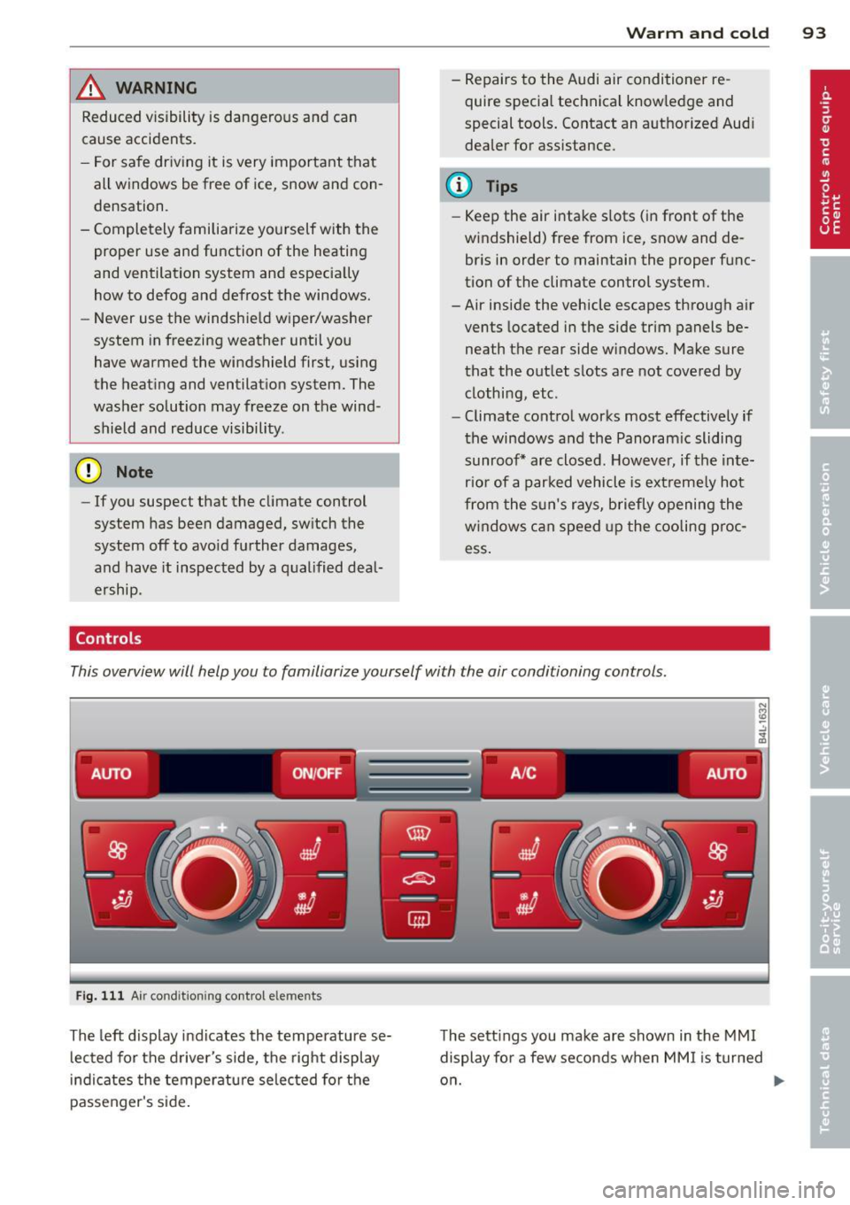 AUDI Q7 2014  Owner´s Manual ,&_ WARNING 
Reduced  visibility  is dangerous  and  can 
cause  accidents. 
-
-For safe  driving  it  is very  important  that 
all windows  be  free  of  ice,  snow  and  con­
densation. 
- Complet