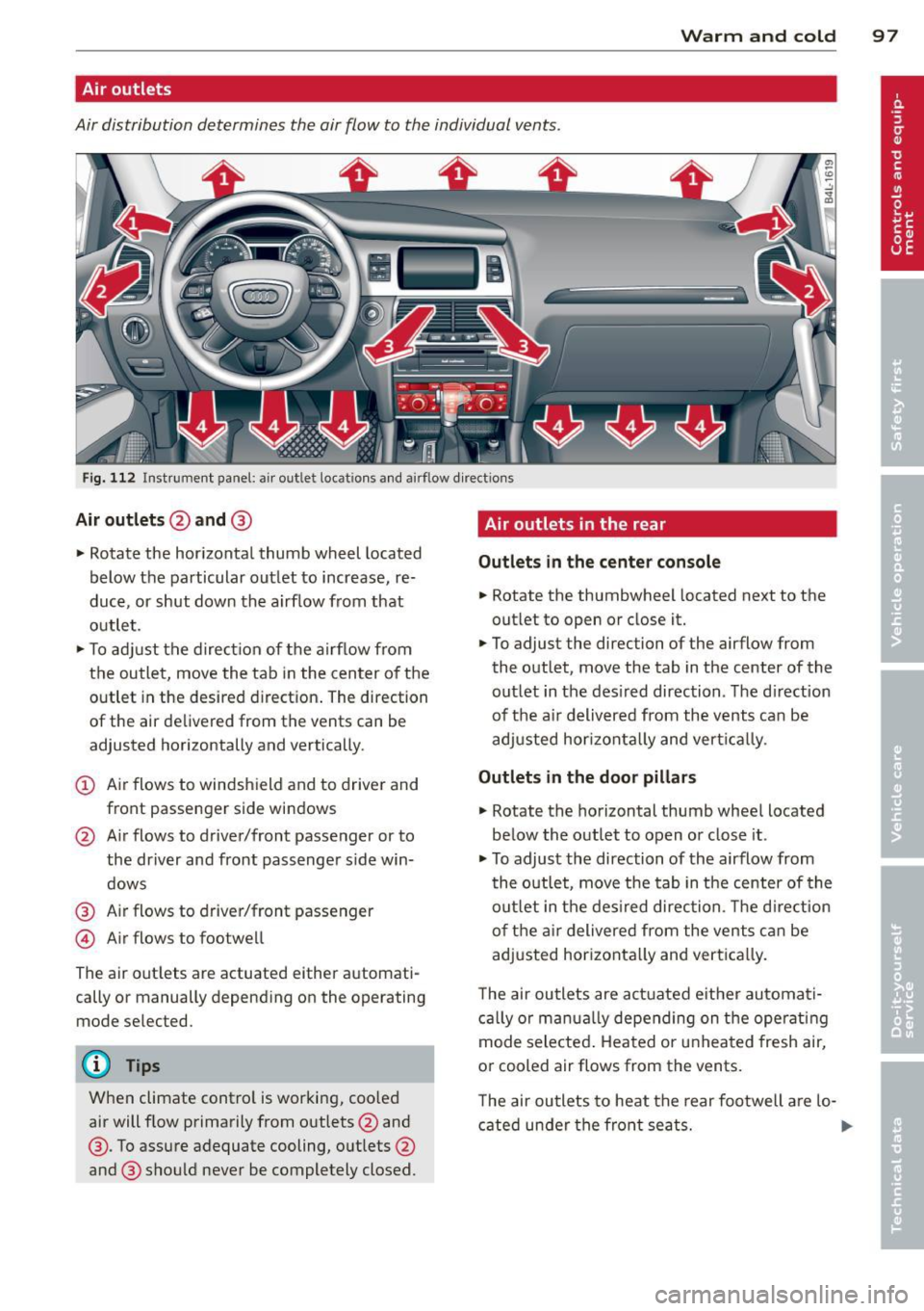 AUDI Q7 2014 Owner´s Manual Warm and cold 9 7
Air outlets
Air distribution determines the air flow to the individual vents .
Fig. 112 Instru ment pane l: a ir outle t loca tion s and a irfl ow d irection s
Air out AUDI Q7 2014 Owner´s Manual Warm and cold 9 7
Air outlets
Air distribution determines the air flow to the individual vents .
Fig. 112 Instru ment pane l: a ir outle t loca tion s and a irfl ow d irection s
Air out