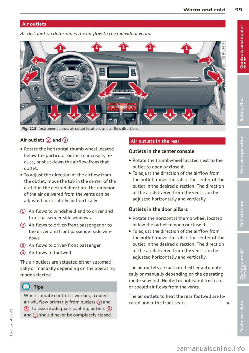 AUDI Q7 2015 Owner´s Manual M
" 0 ..J
"". rl I.O
" rl
" rl
Warm and cold 99
Air outlets
Air distribution determines the air flow to the individual vents .
Fig. 115 Instru ment pane l: a ir outle t loca tion AUDI Q7 2015 Owner´s Manual M
" 0 ..J
"". rl I.O
" rl
" rl
Warm and cold 99
Air outlets
Air distribution determines the air flow to the individual vents .
Fig. 115 Instru ment pane l: a ir outle t loca tion