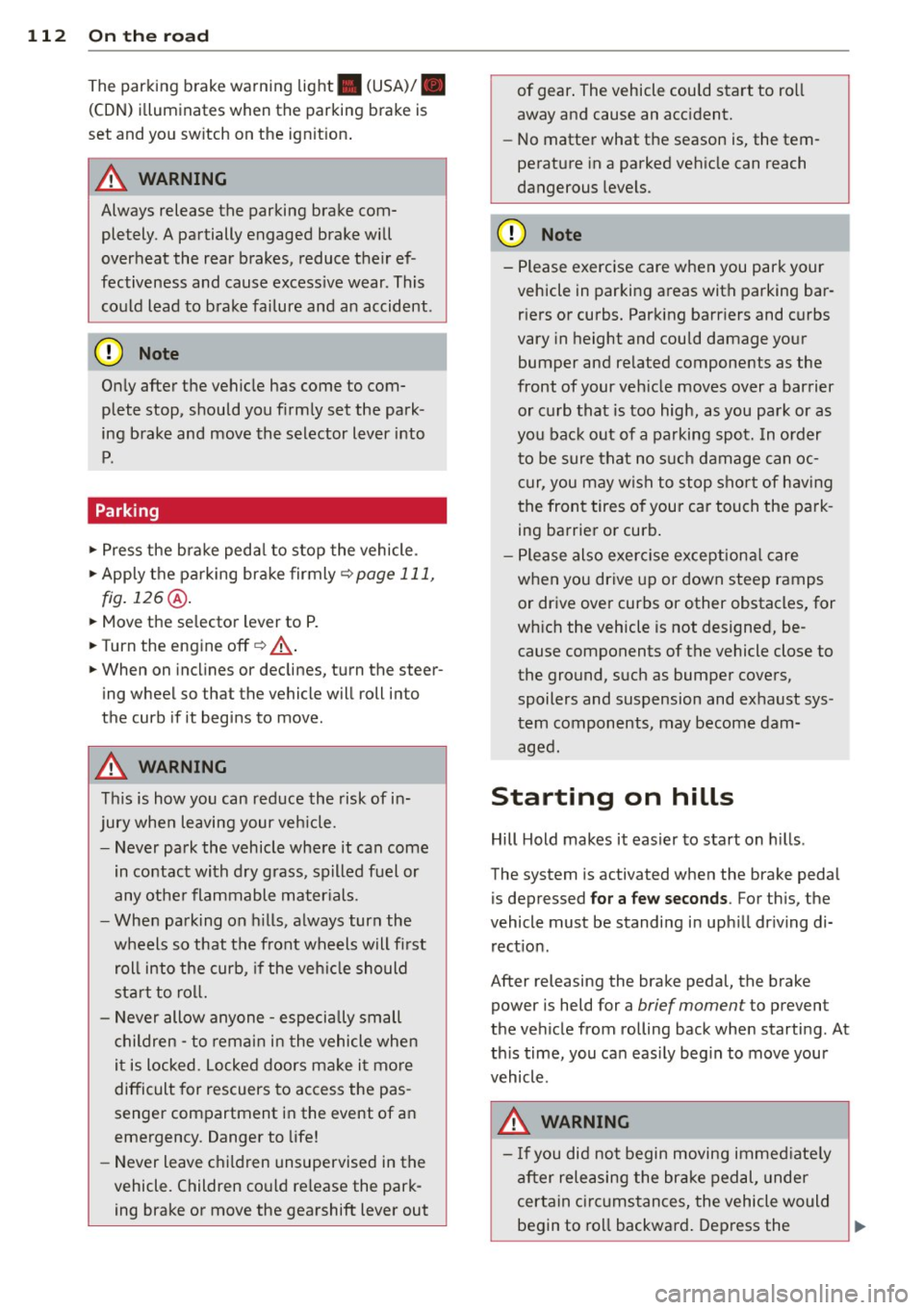 AUDI Q7 2015  Owner´s Manual 112  On  the  road 
The parking  brake warning  light. (USA)/ . 
(CON) illuminates  when  the parking  brake  is 
set  and  you switch  on the  ignition. 
A WARNING 
-
Always  release the  parking  br