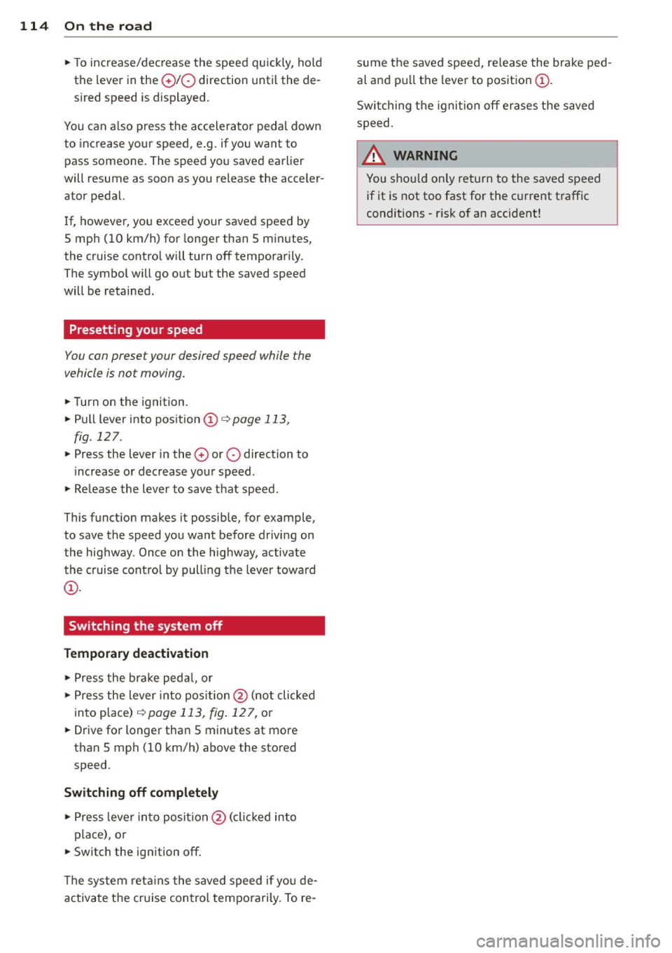 AUDI Q7 2015 Owner´s Manual 114 On the road
• To increase/decrease the speed quickly, hold
the lever in the
0 10 direction unti l the de
s ired speed is displayed.
You can a lso press the accelerator pe AUDI Q7 2015 Owner´s Manual 114 On the road
• To increase/decrease the speed quickly, hold
the lever in the
0 10 direction unti l the de
s ired speed is displayed.
You can a lso press the accelerator pe