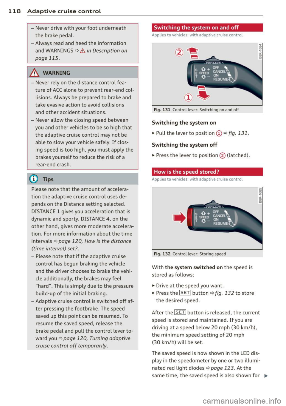 AUDI Q7 2015  Owner´s Manual 118  Adapti ve  crui se control 
-Never  drive  with  you r foot  underneath 
t h e  brake  pedal. 
- Always  read  and  heed  the  information 
and  WARNINGS 
¢ .&. in Description  on 
page  115. 
A